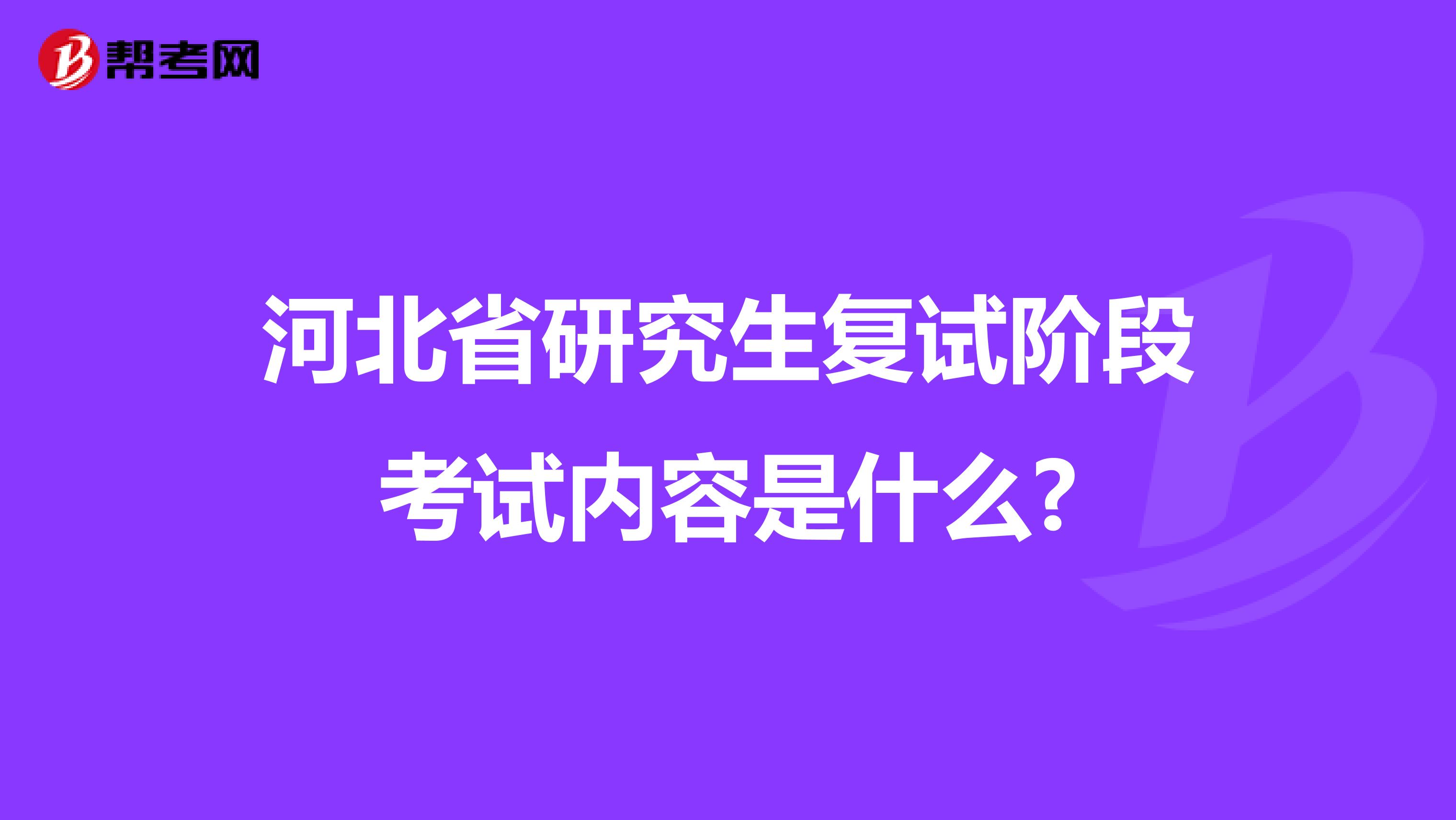 河北省研究生复试阶段考试内容是什么?