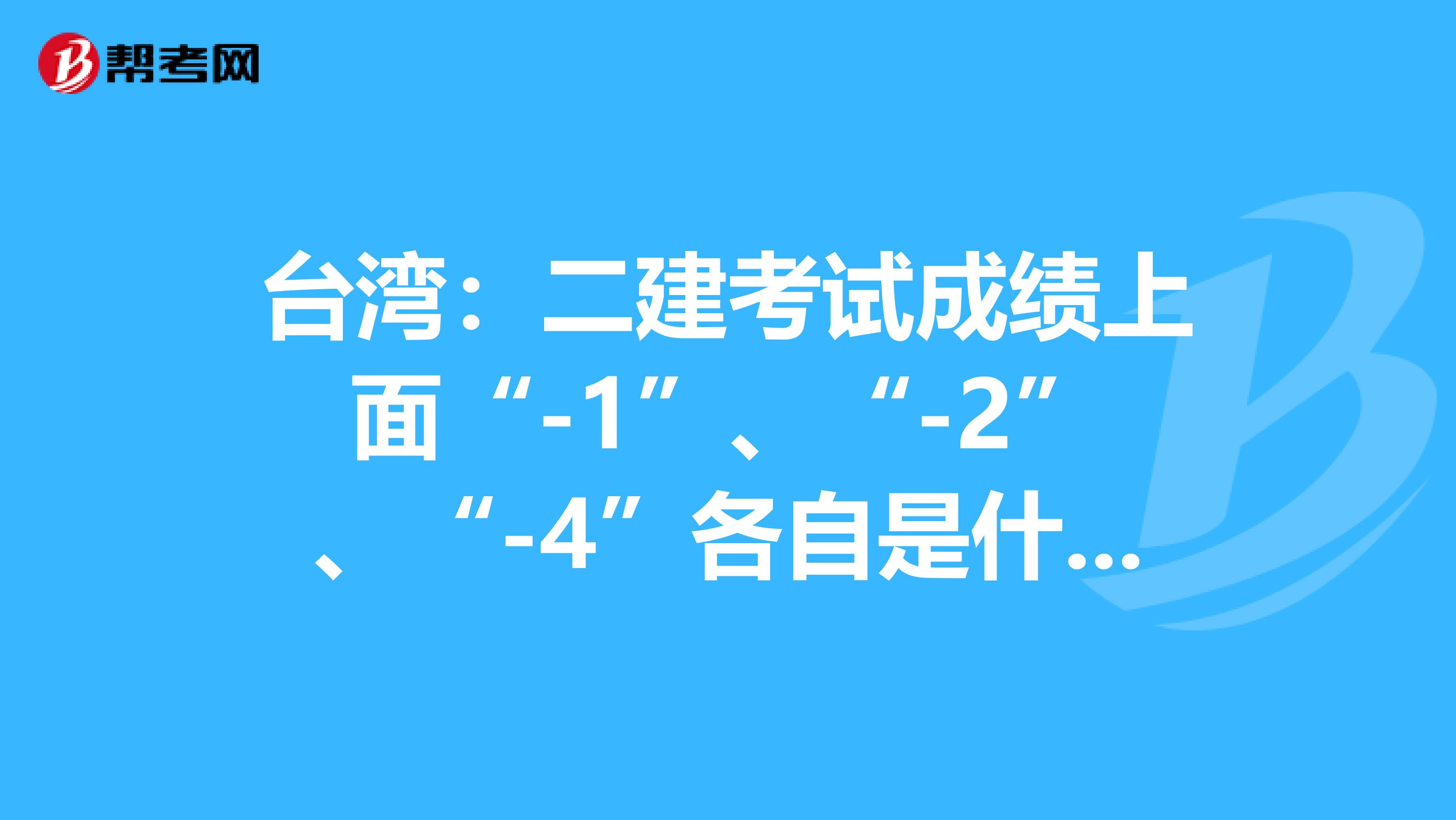 台湾：二建考试成绩上面“-1”、“-2”、“-4”各自是什么意思？