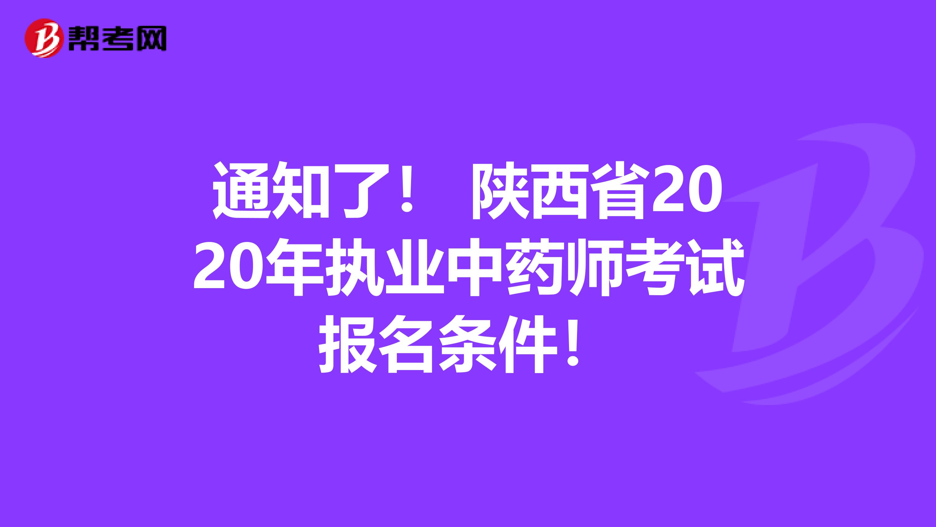 通知了！ 陕西省2020年执业中药师考试报名条件！