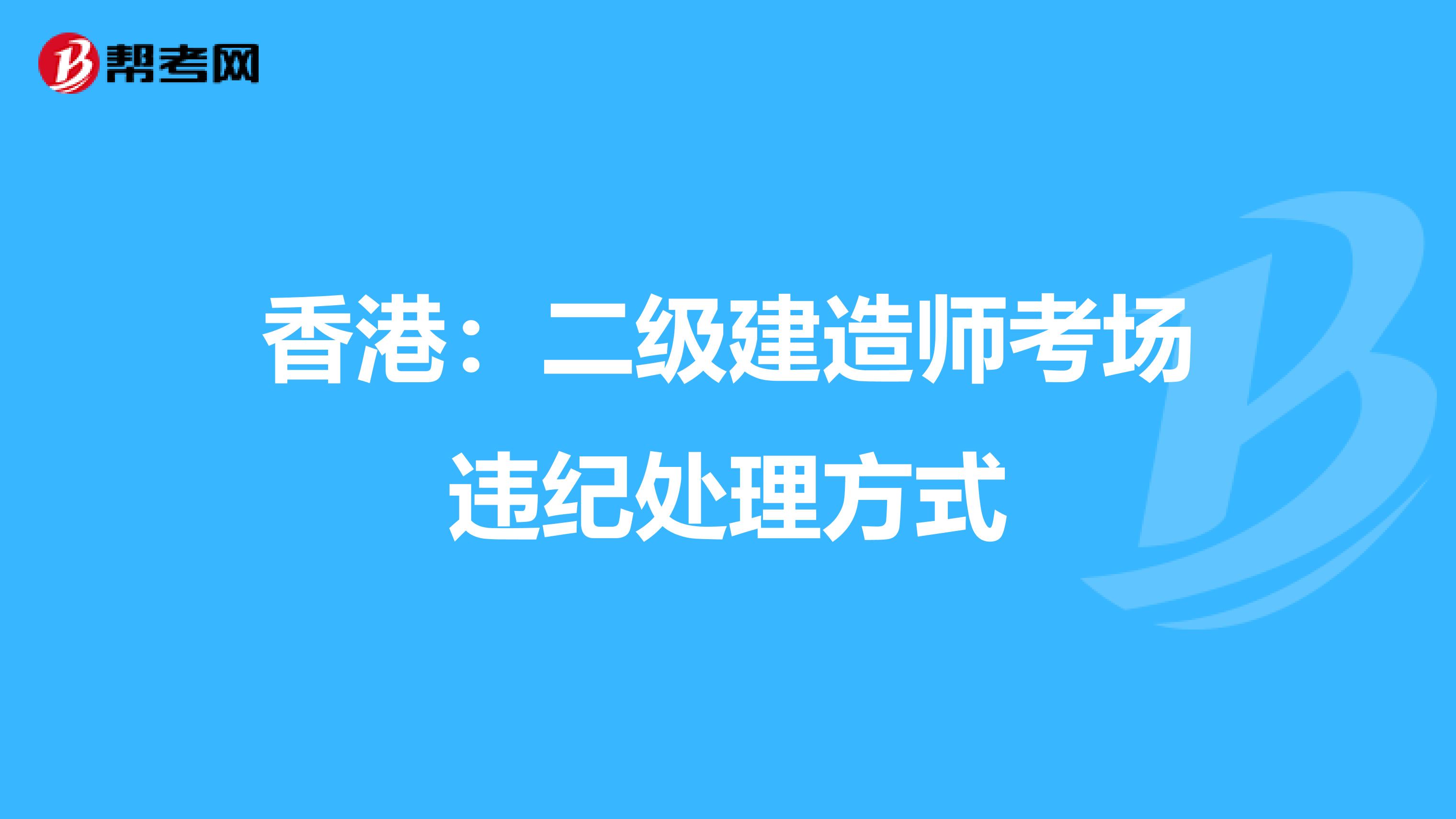 香港：二级建造师考场违纪处理方式