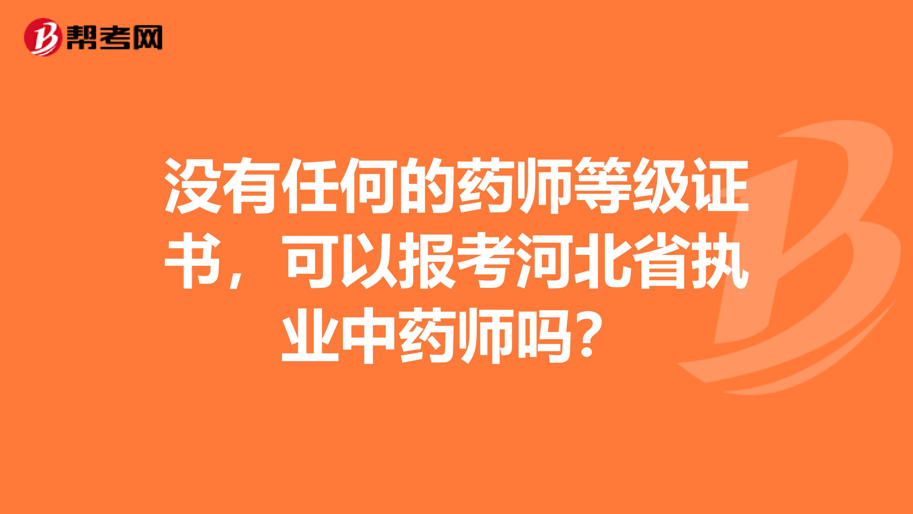 没有任何的药师等级证书，可以报考河北省执业中药师吗？