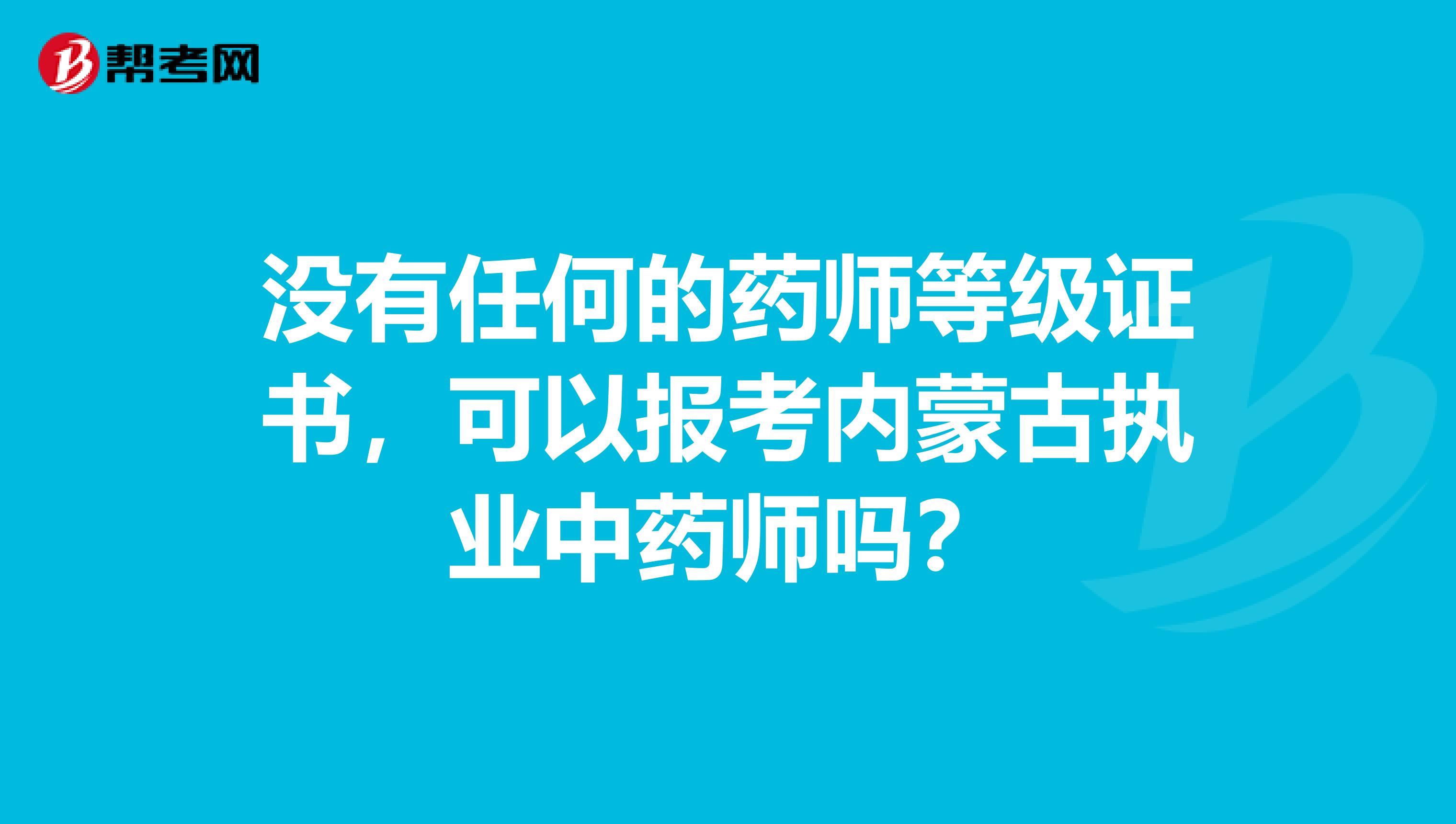 没有任何的药师等级证书，可以报考内蒙古执业中药师吗？