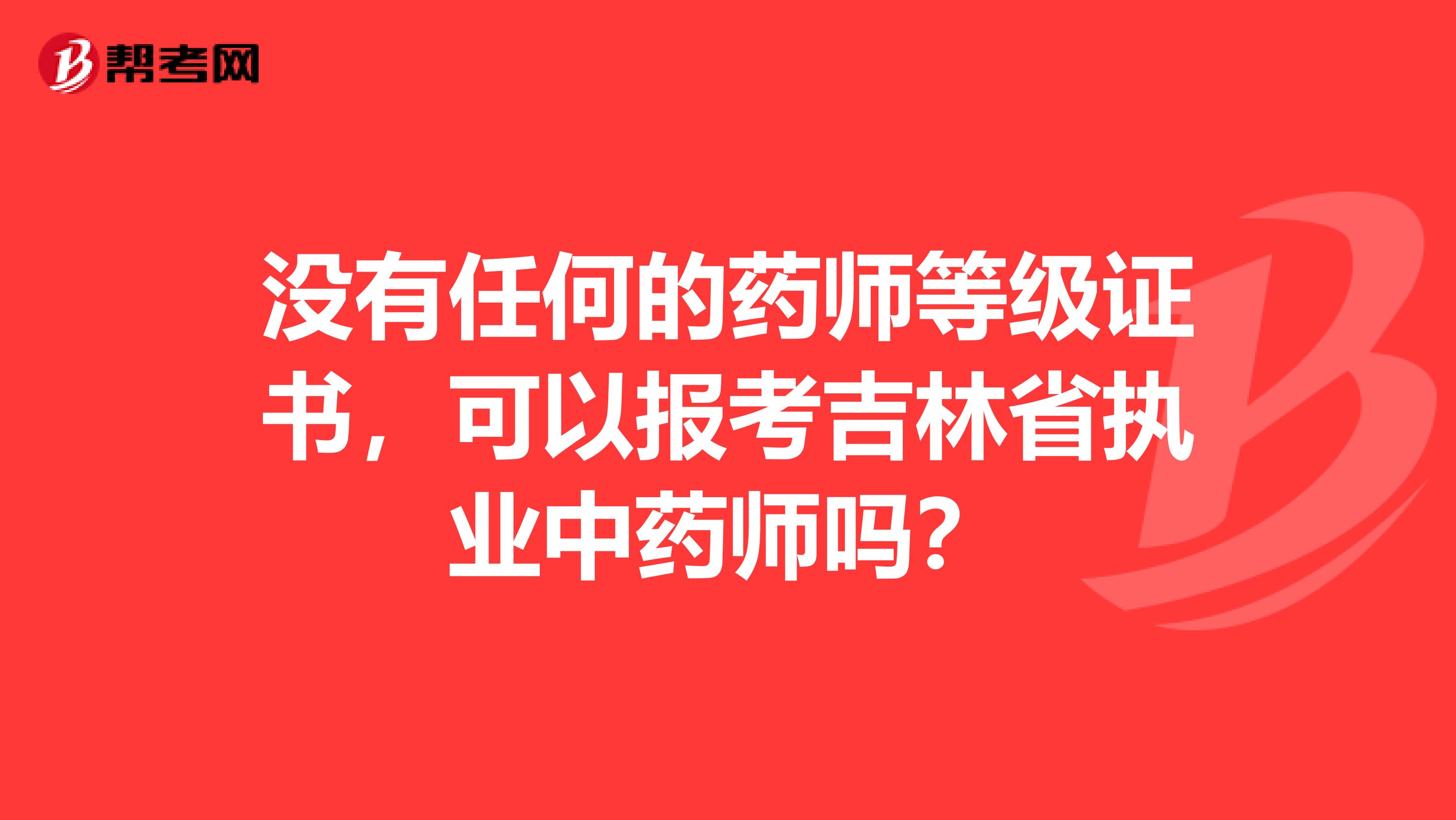 没有任何的药师等级证书，可以报考吉林省执业中药师吗？