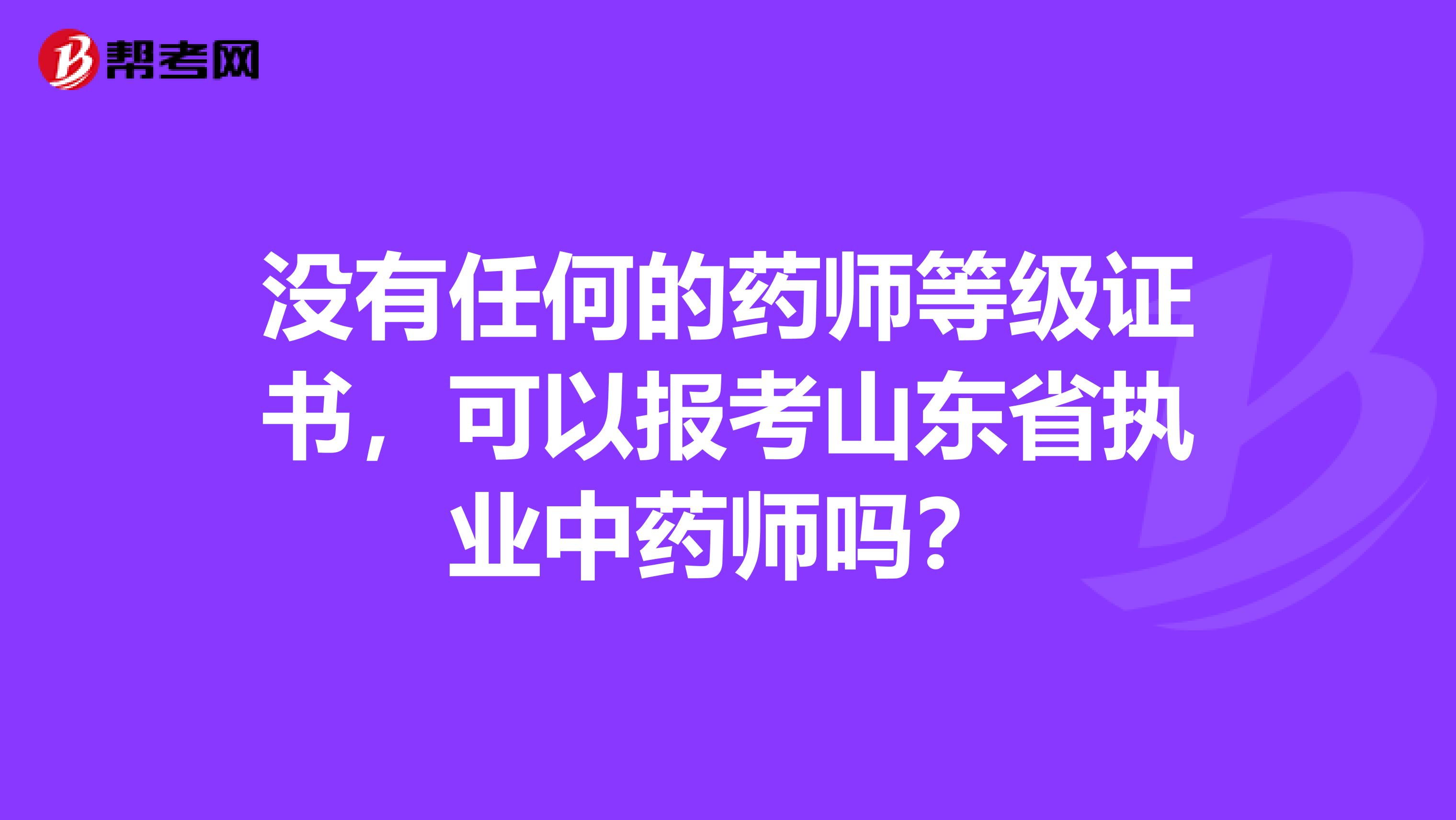 没有任何的药师等级证书，可以报考山东省执业中药师吗？