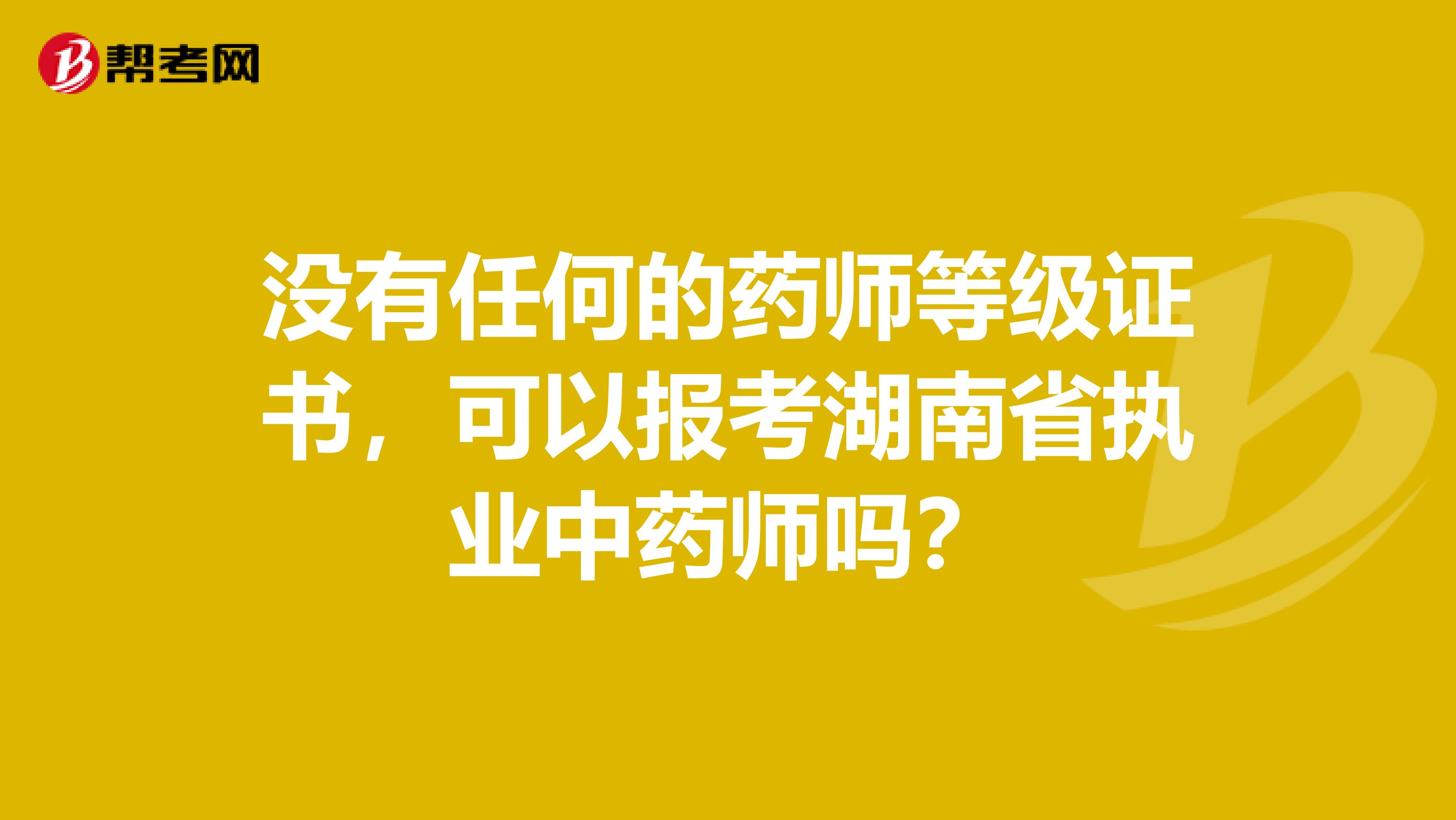 没有任何的药师等级证书，可以报考湖南省执业中药师吗？