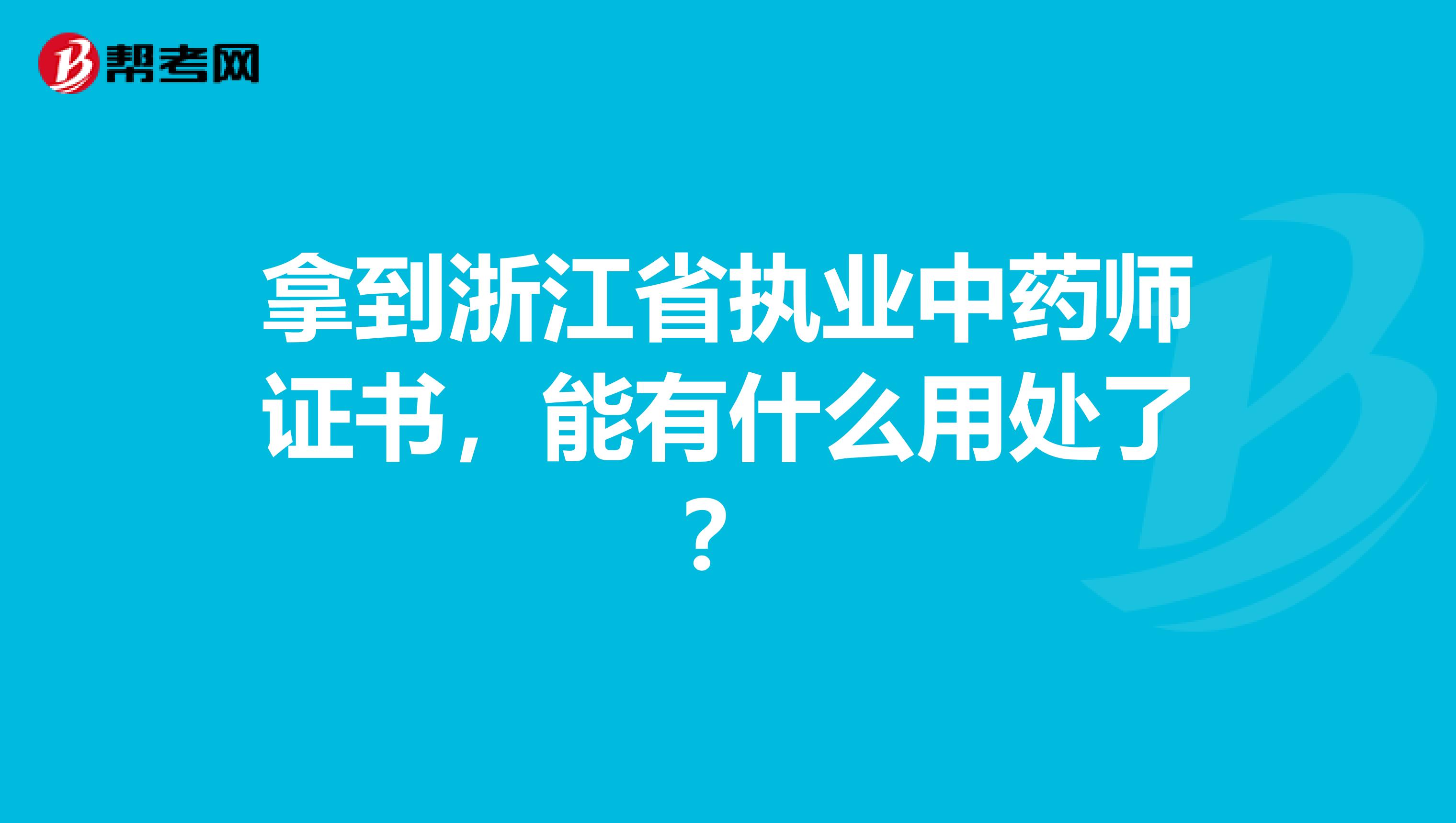 拿到浙江省执业中药师证书，能有什么用处了？