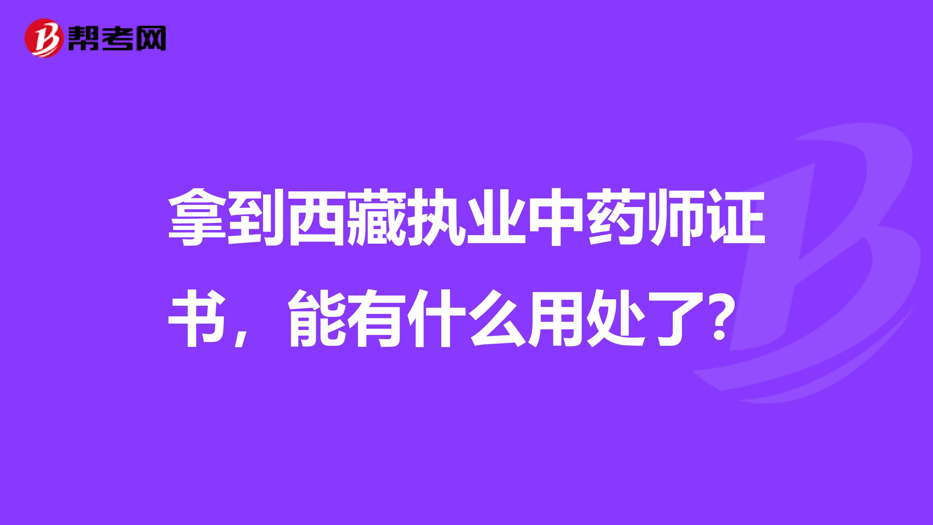 拿到西藏执业中药师证书，能有什么用处了？