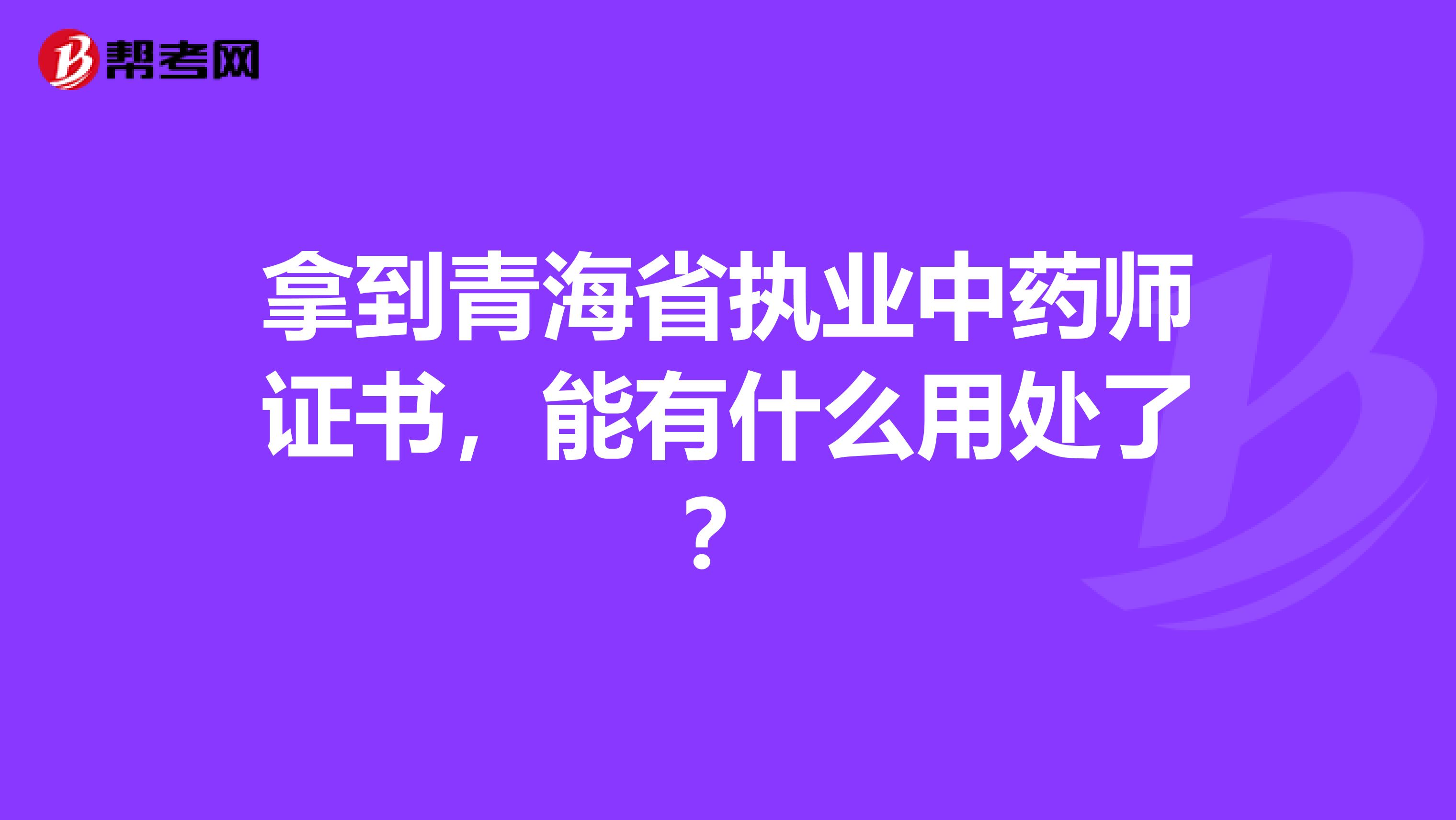 拿到青海省执业中药师证书，能有什么用处了？