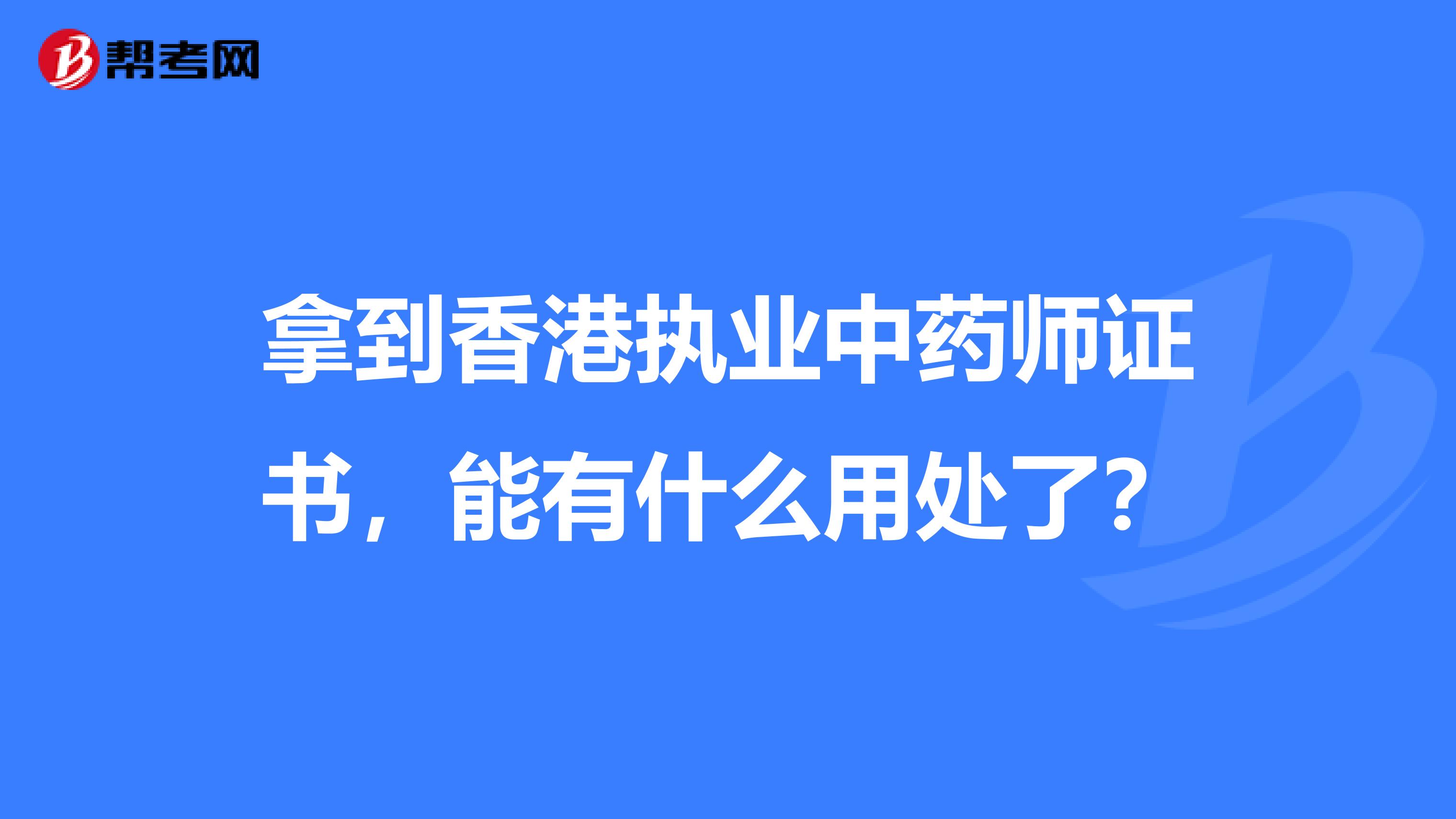 拿到香港执业中药师证书，能有什么用处了？