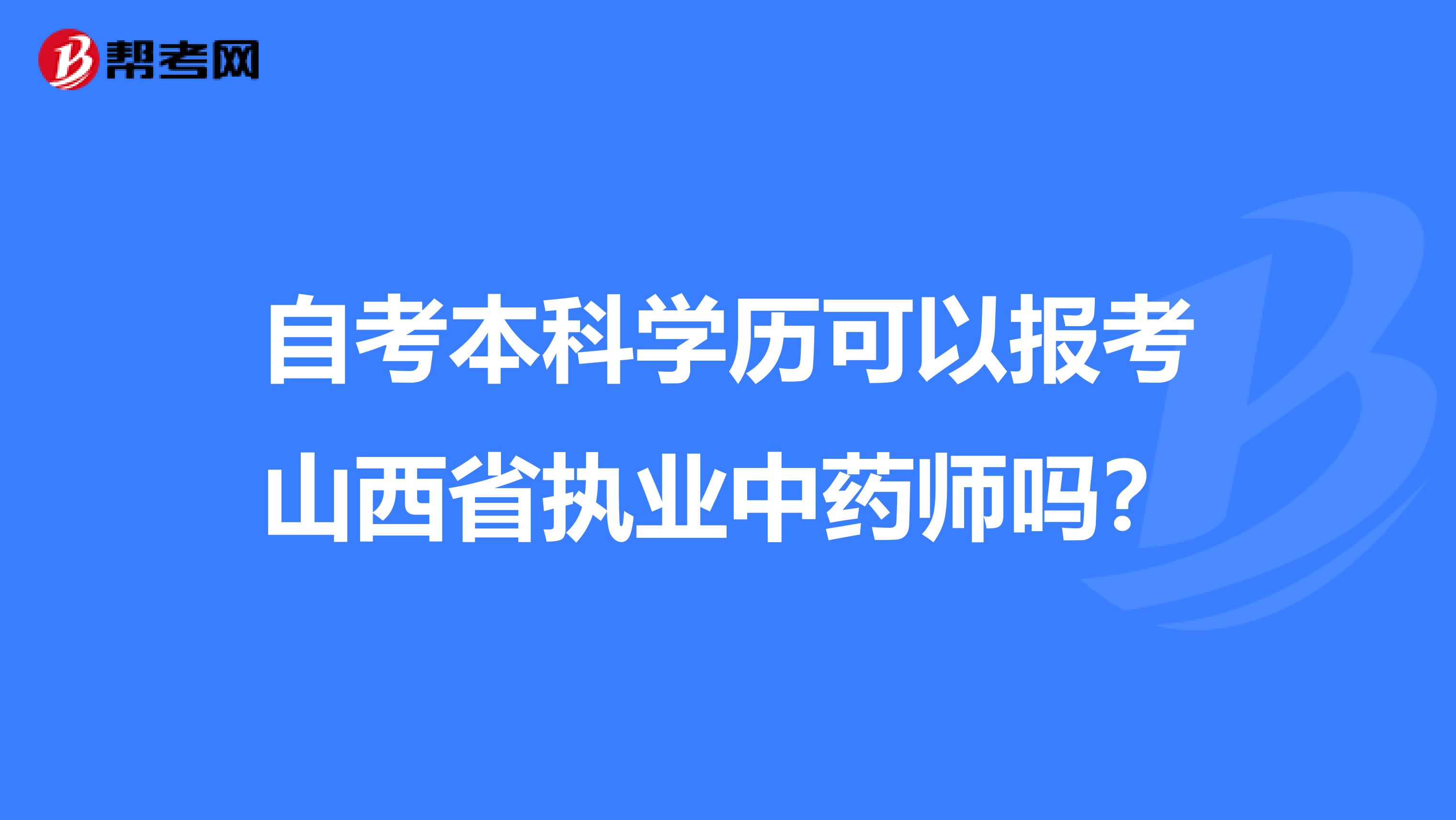 自考本科学历可以报考山西省执业中药师吗？