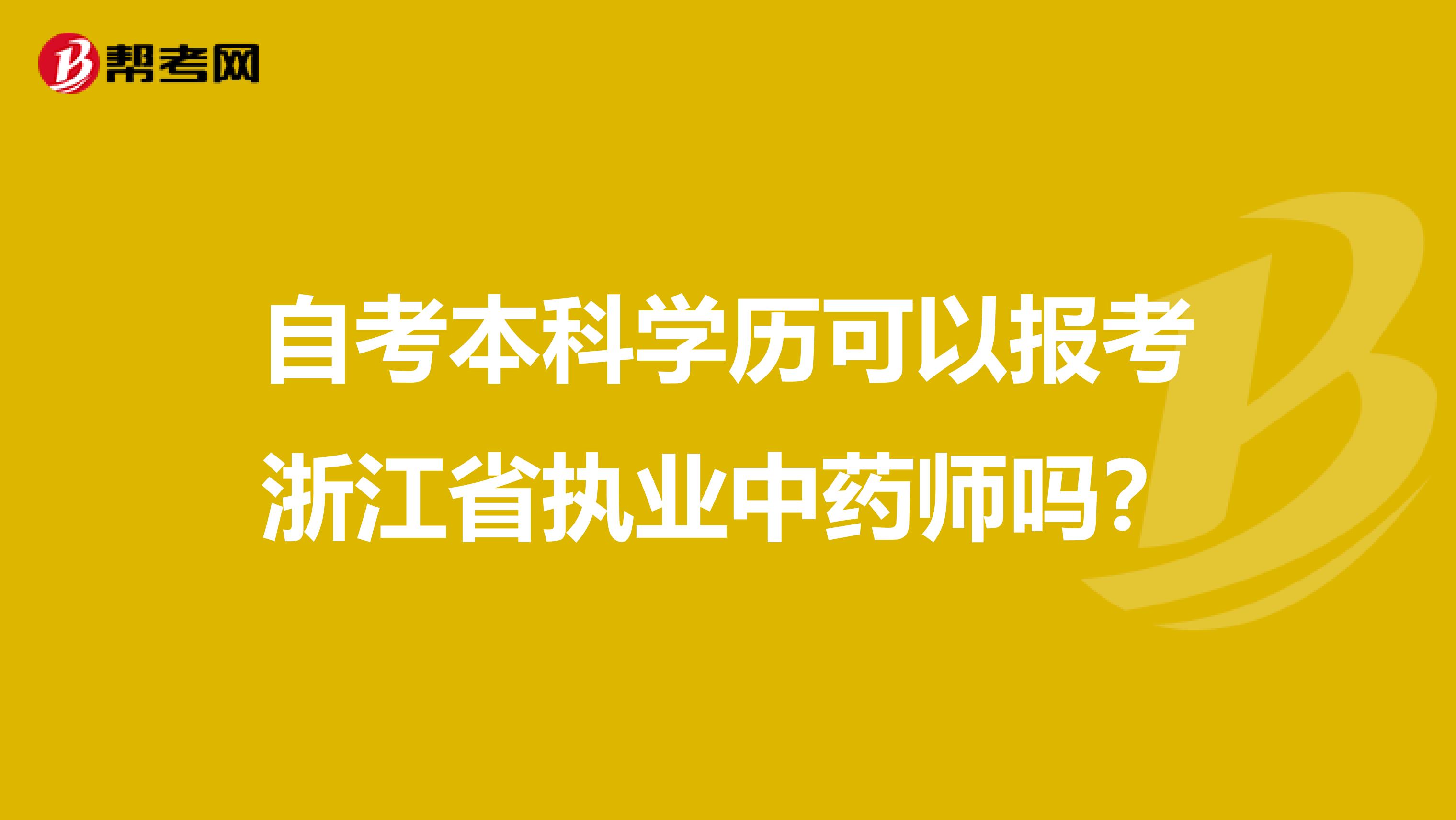 自考本科學歷可以報考浙江省執業中藥師嗎？