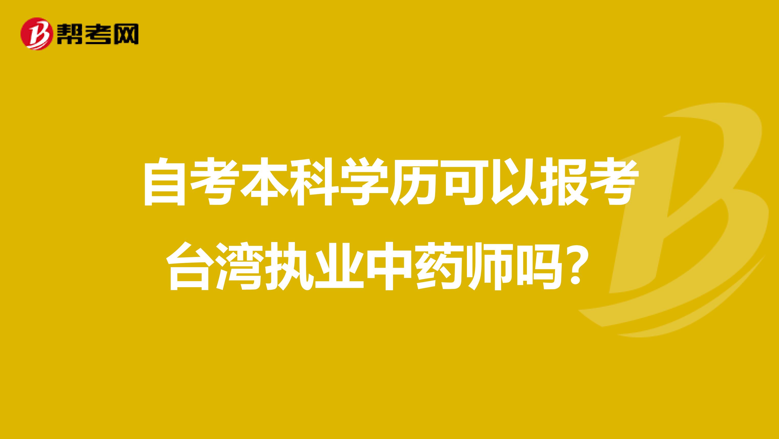 自考本科学历可以报考台湾执业中药师吗？