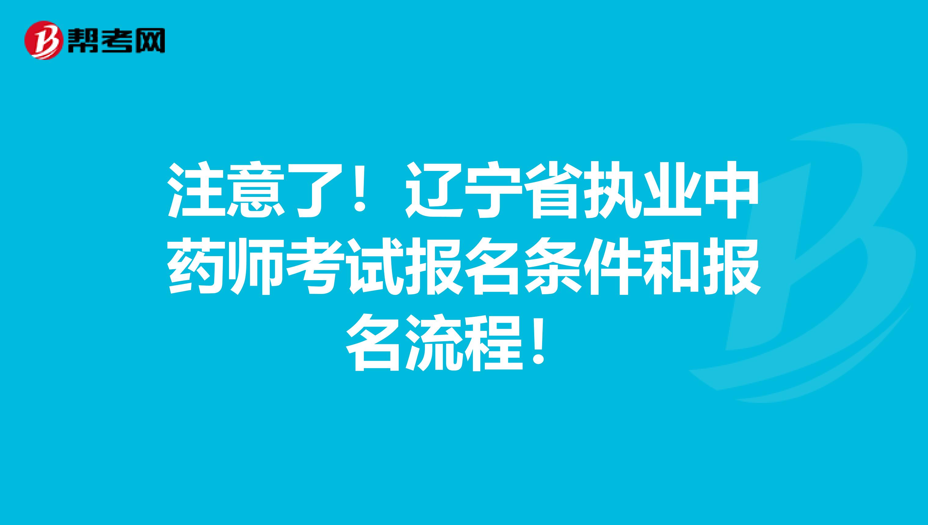 注意了！辽宁省执业中药师考试报名条件和报名流程！