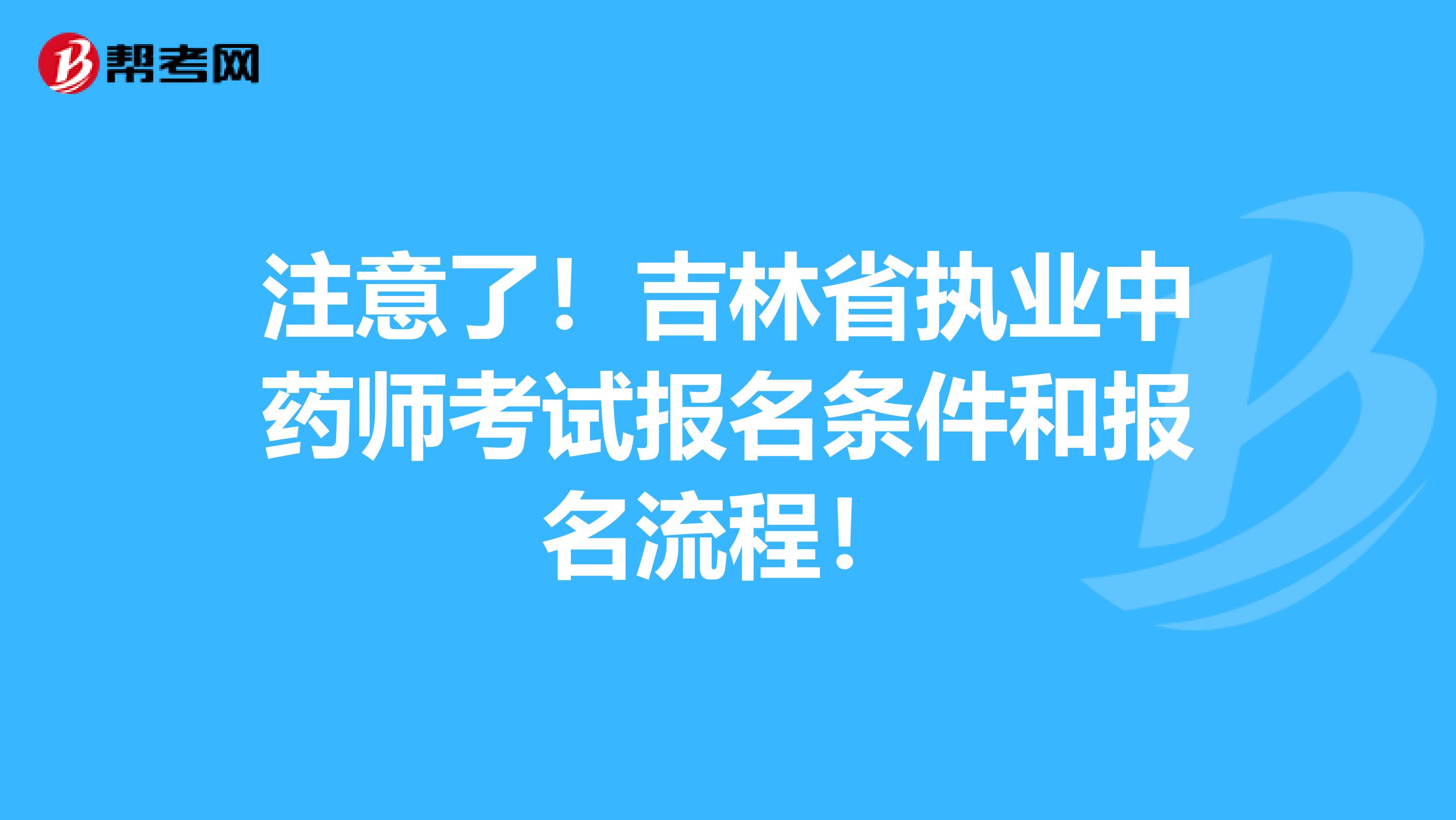 注意了！吉林省执业中药师考试报名条件和报名流程！