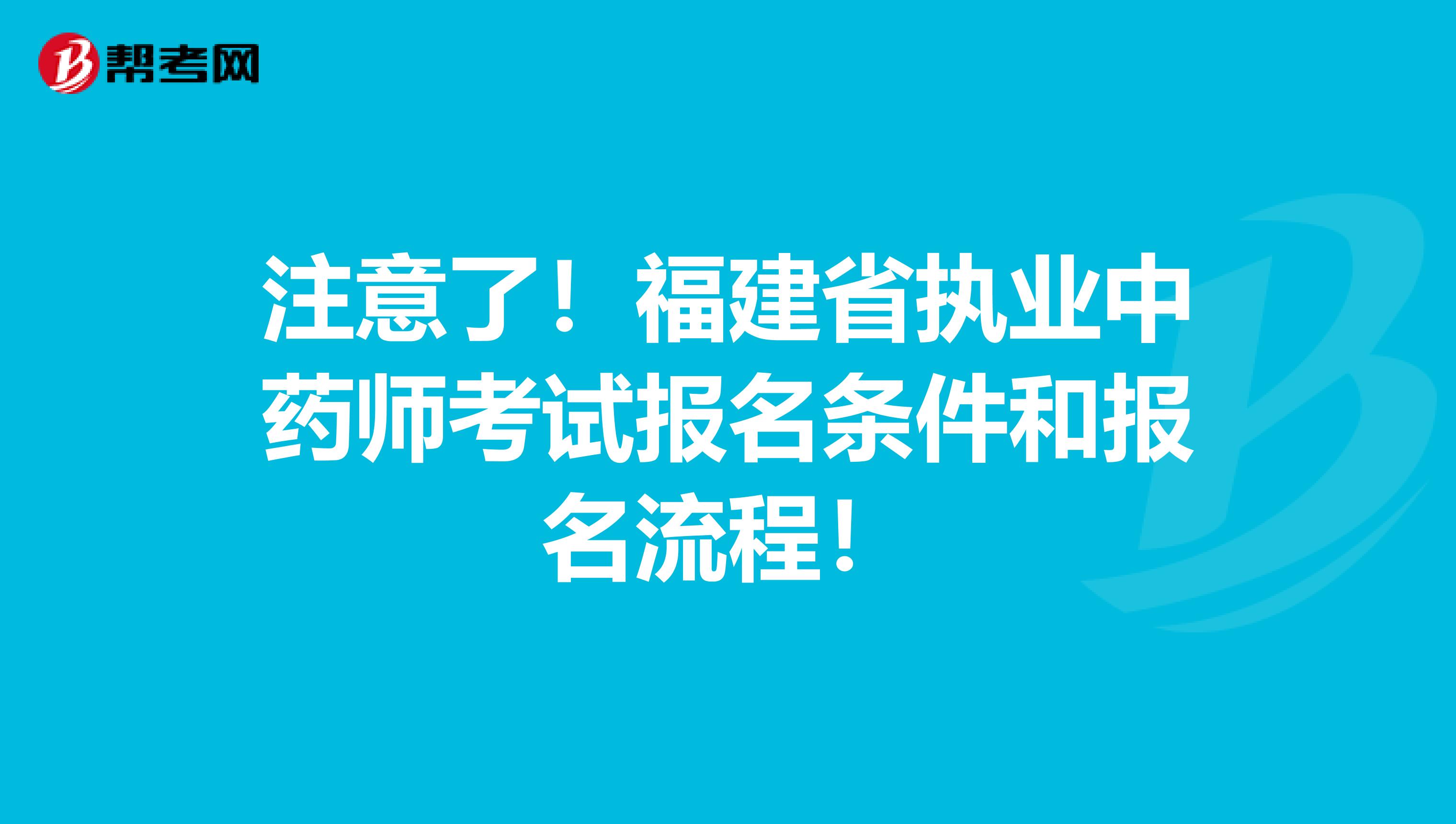 注意了！福建省执业中药师考试报名条件和报名流程！