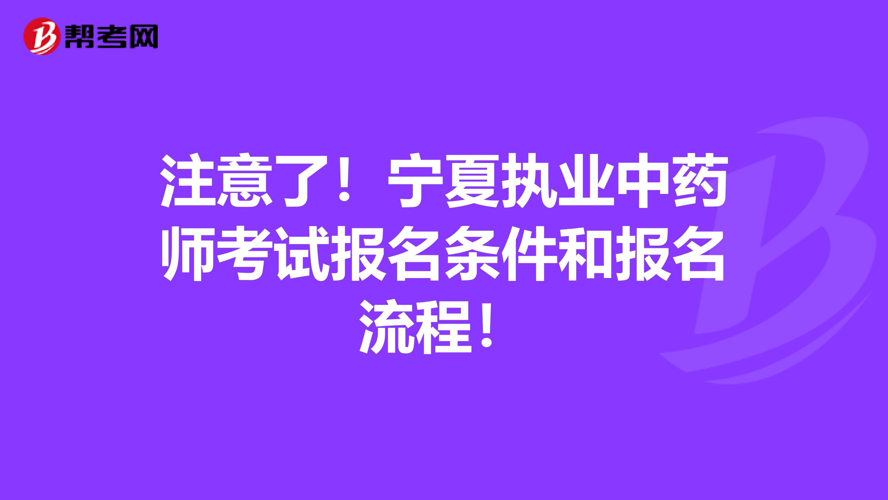 注意了！宁夏执业中药师考试报名条件和报名流程！