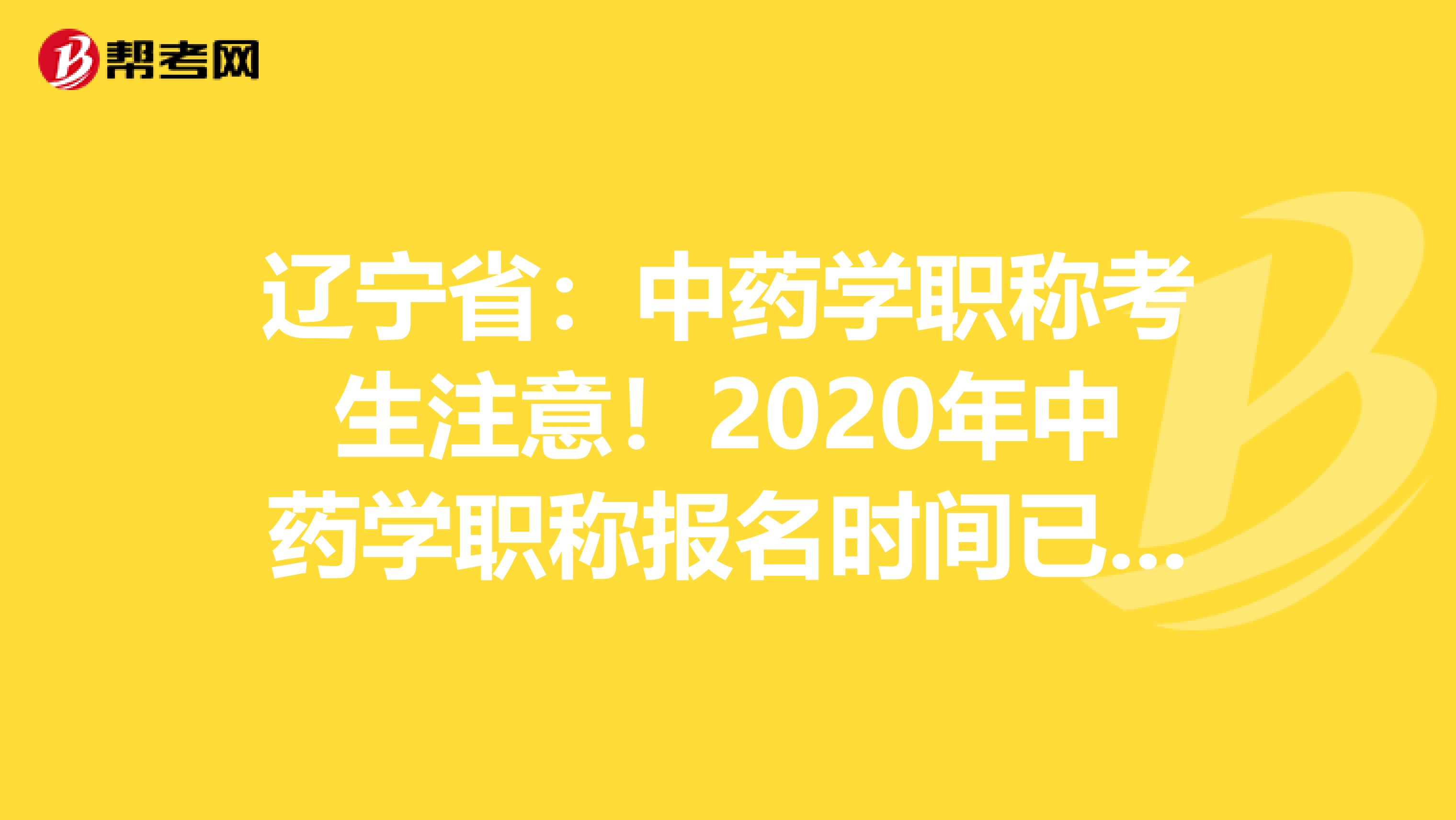 辽宁省：中药学职称考生注意！2020年中药学职称报名时间已公布！