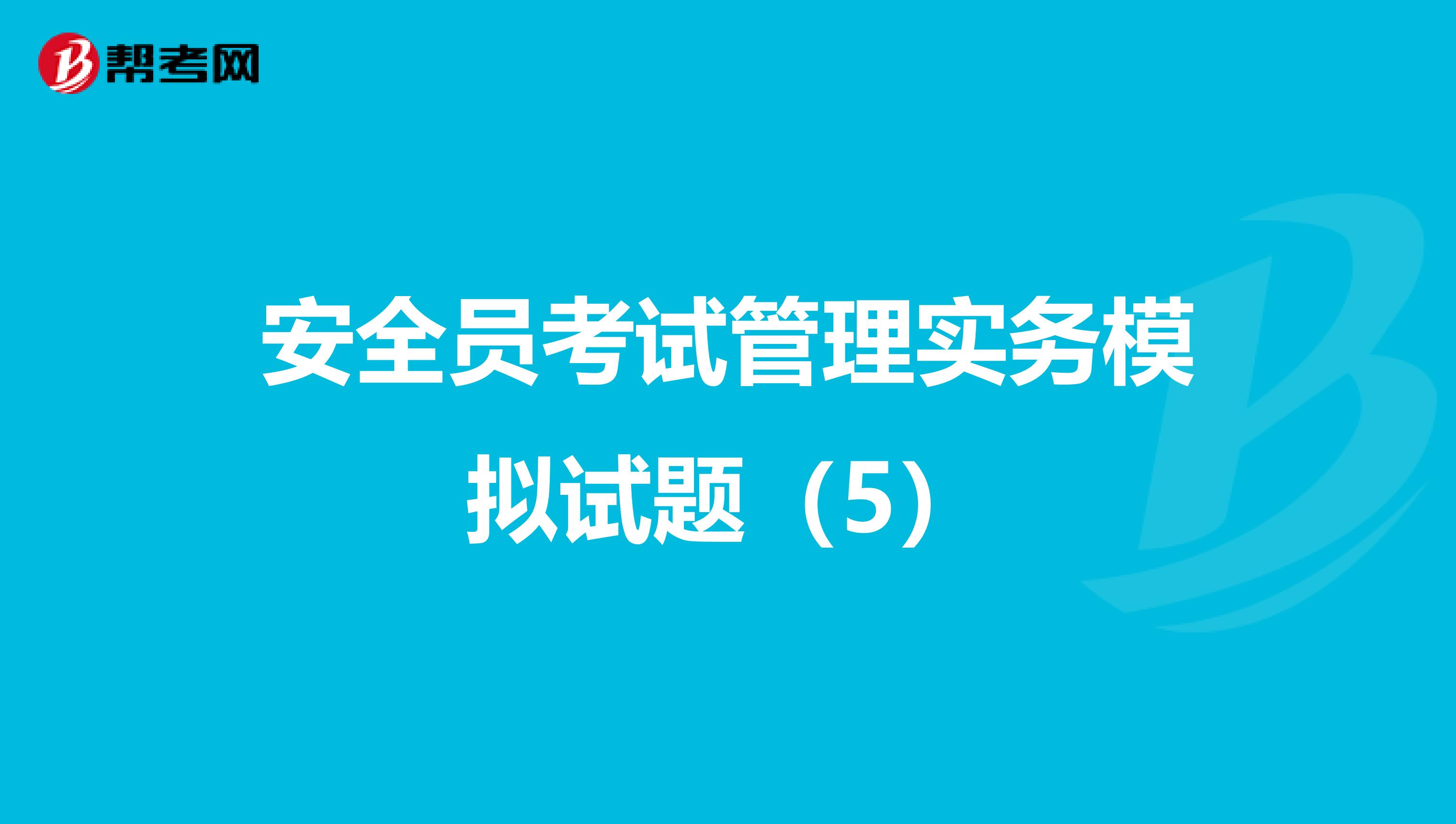 安全员考试管理实务模拟试题（5）