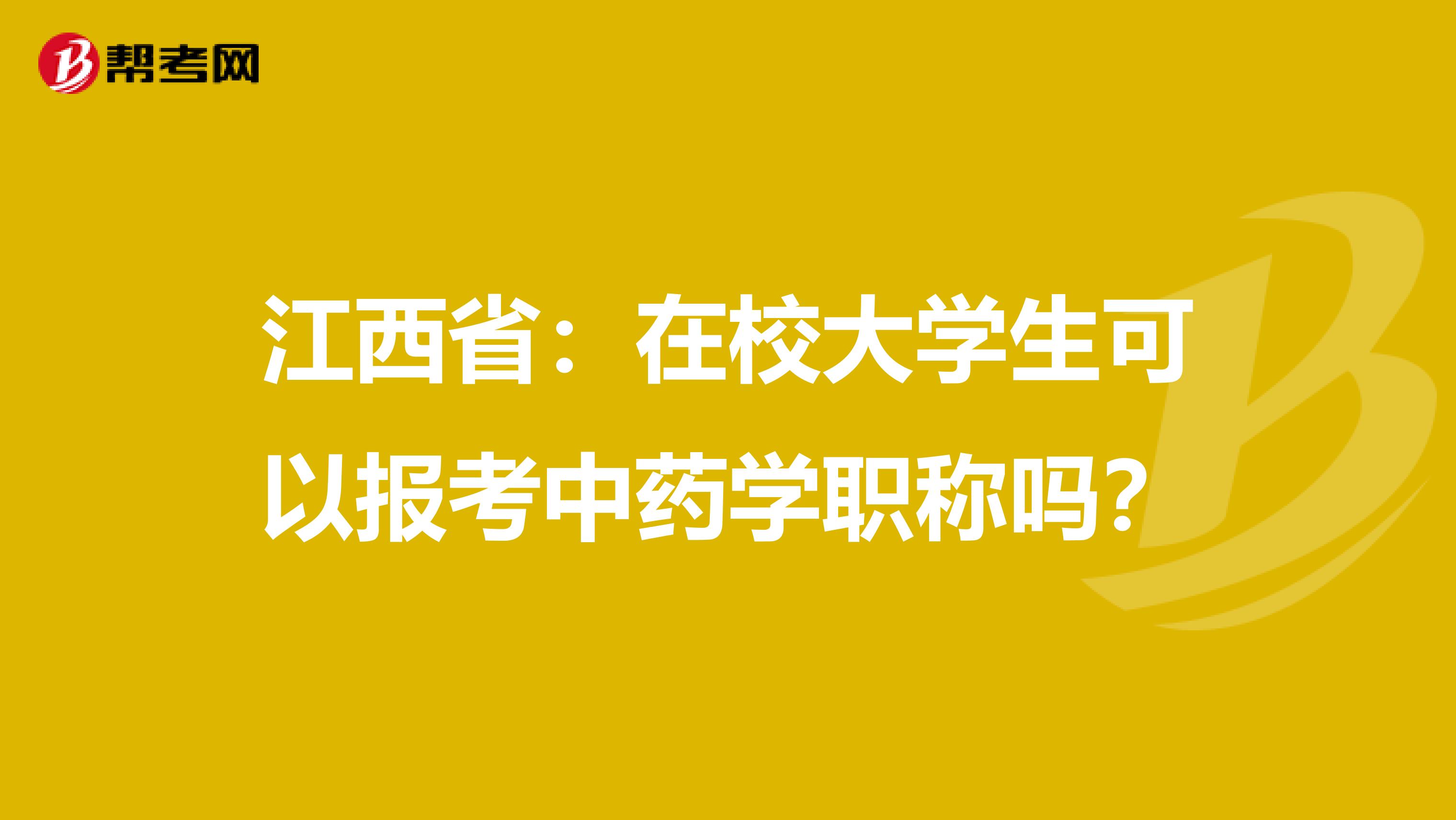 江西省：在校大学生可以报考中药学职称吗？