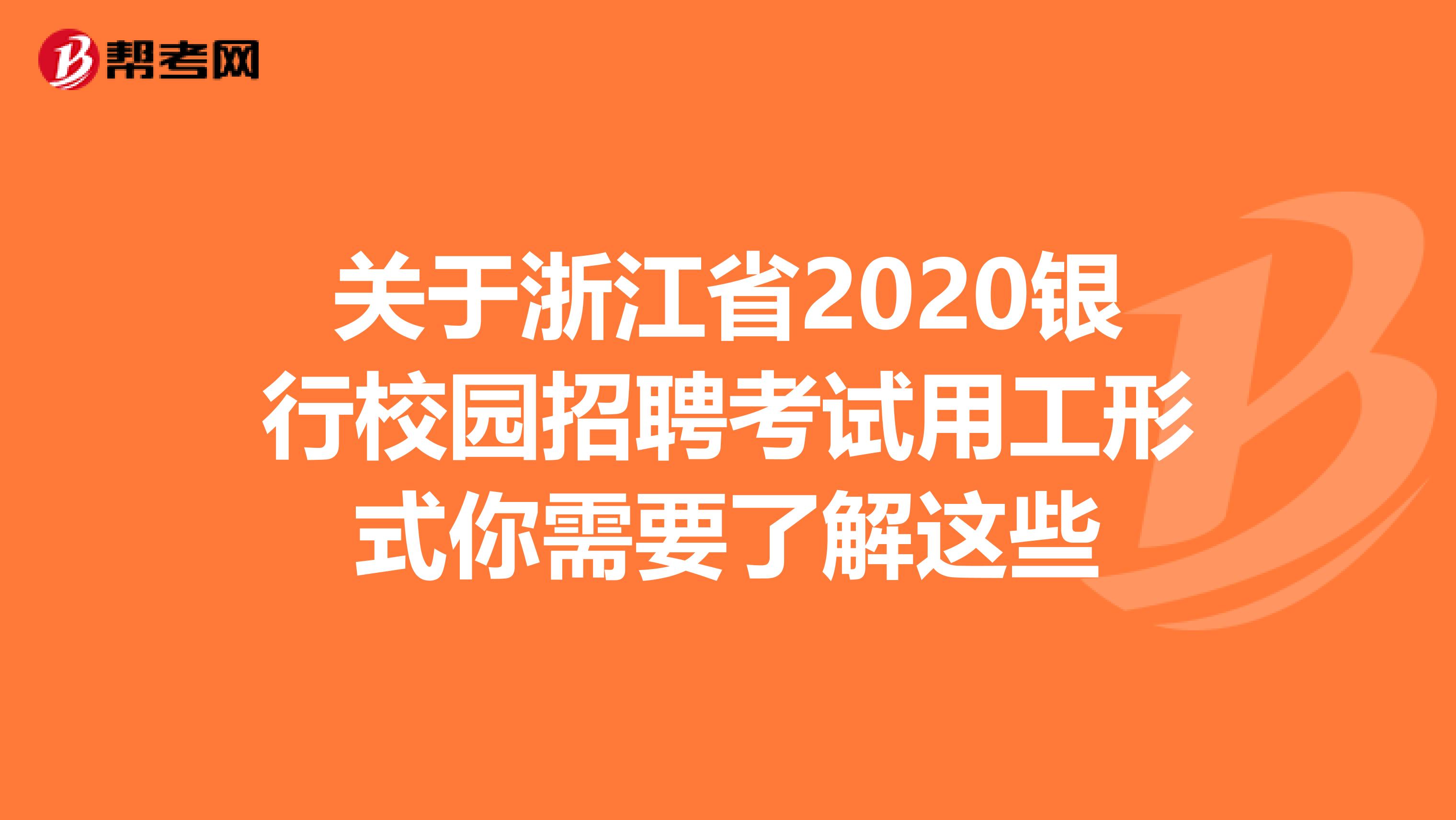 关于浙江省2020银行校园招聘考试用工形式你需要了解这些