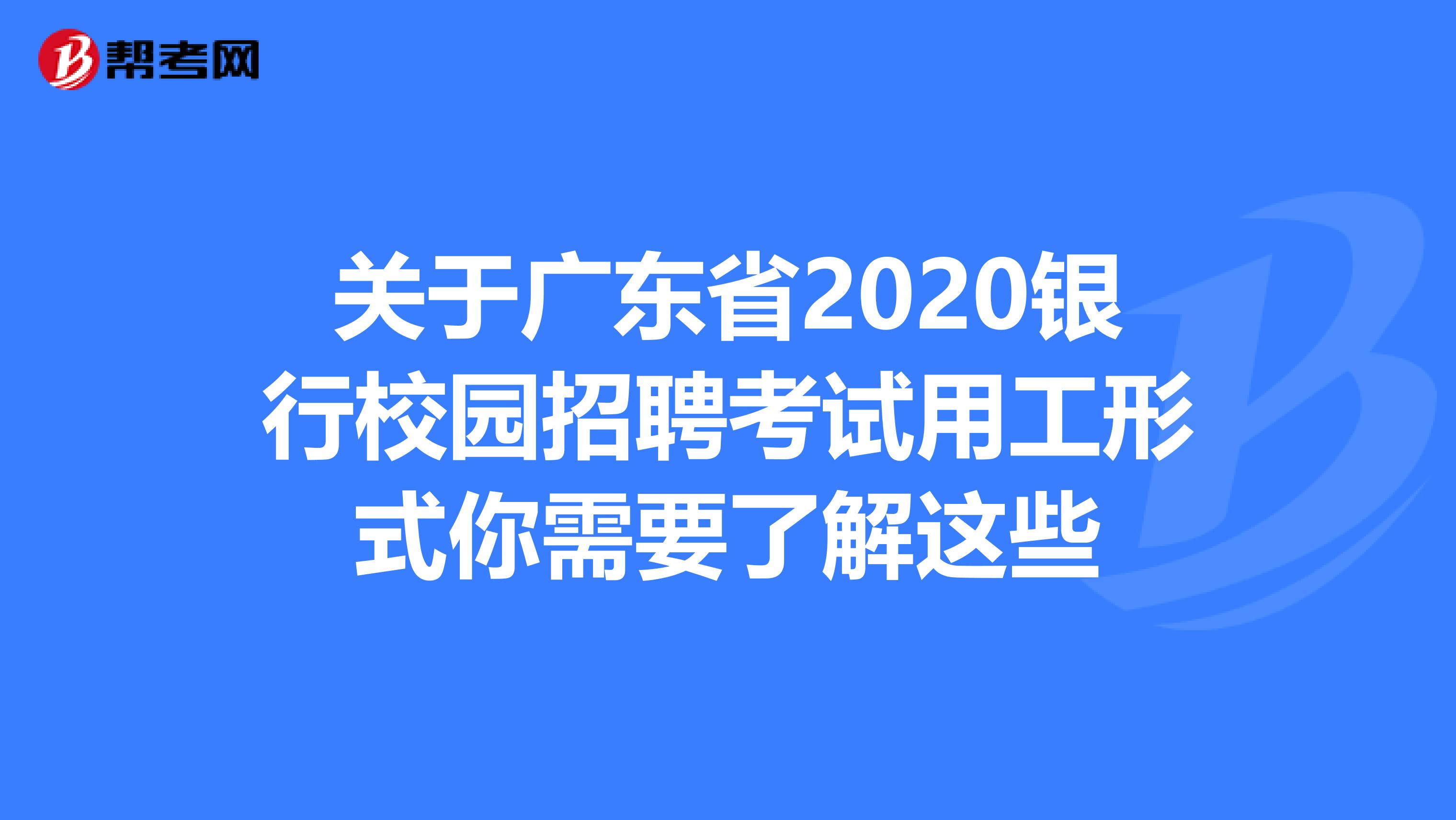 关于广东省2020银行校园招聘考试用工形式你需要了解这些