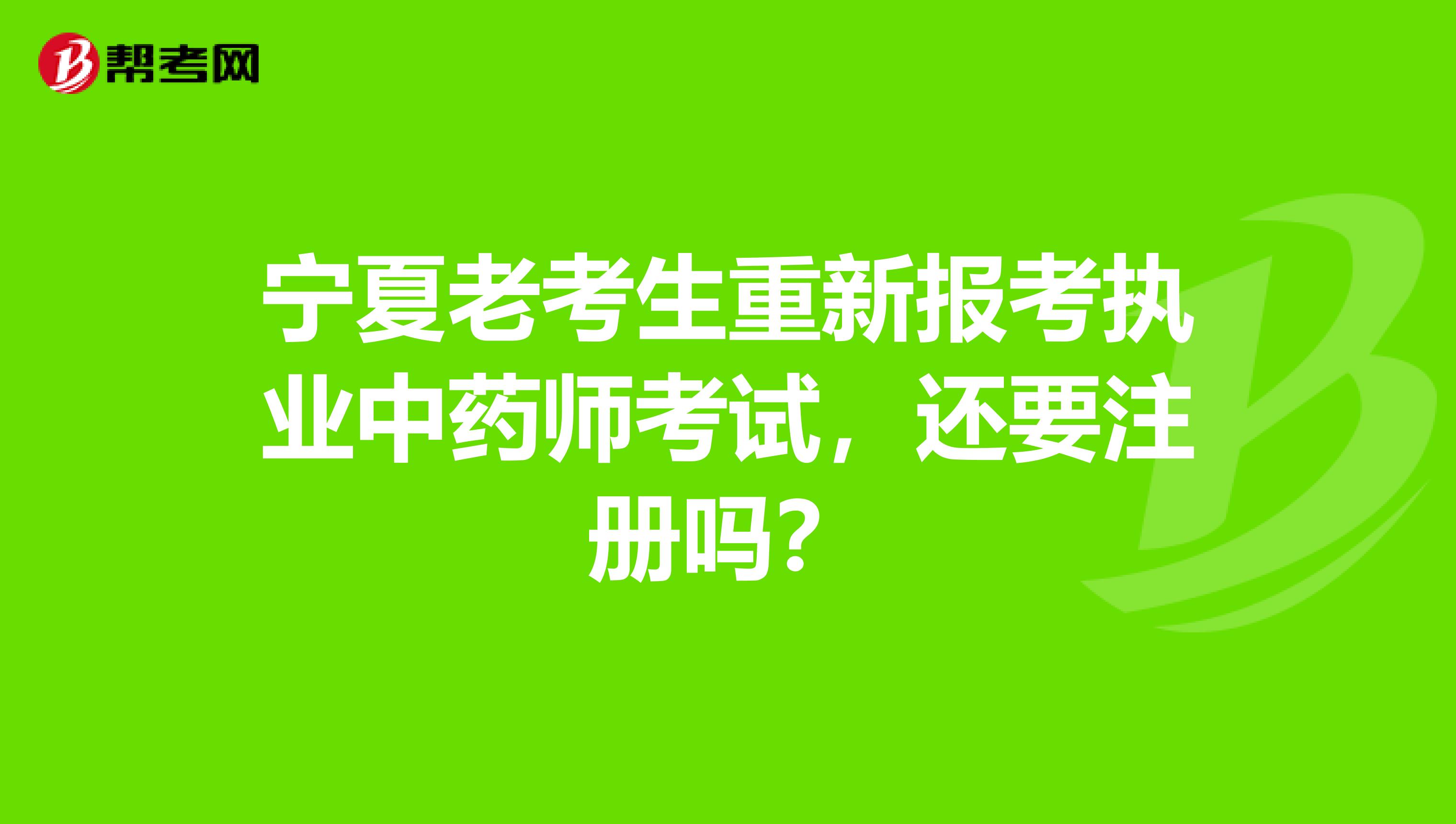 寧夏老考生重新報(bào)考執(zhí)業(yè)中藥師考試，還要注冊(cè)嗎？