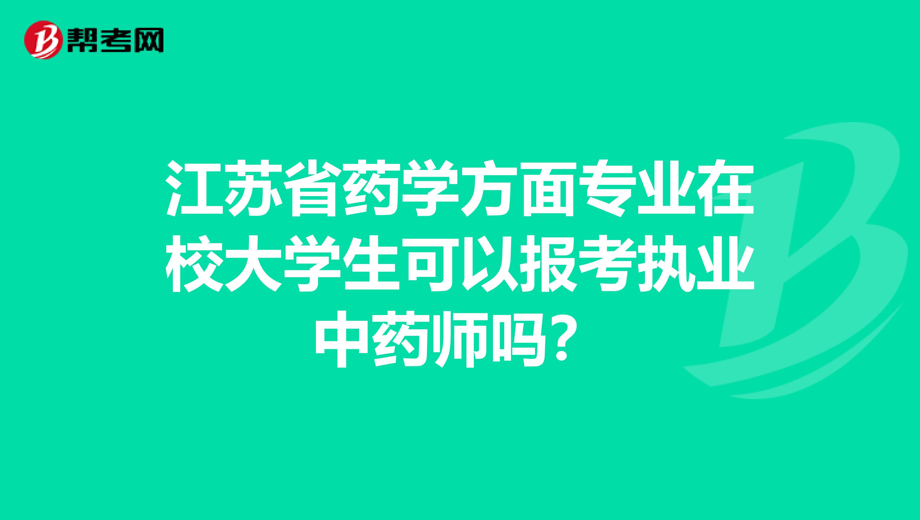 江苏省药学方面专业在校大学生可以报考执业中药师吗？