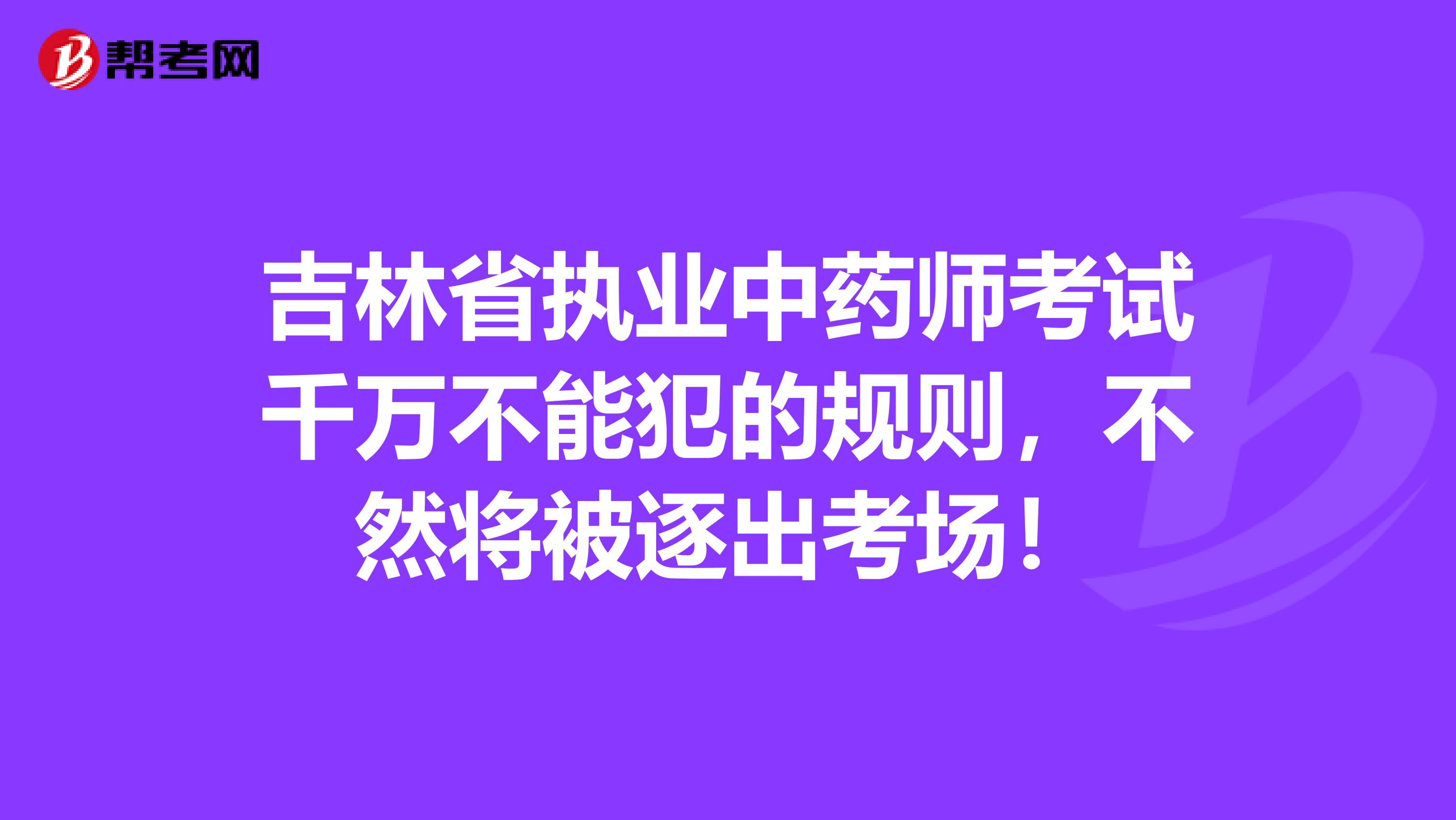 吉林省执业中药师考试千万不能犯的规则，不然将被逐出考场！