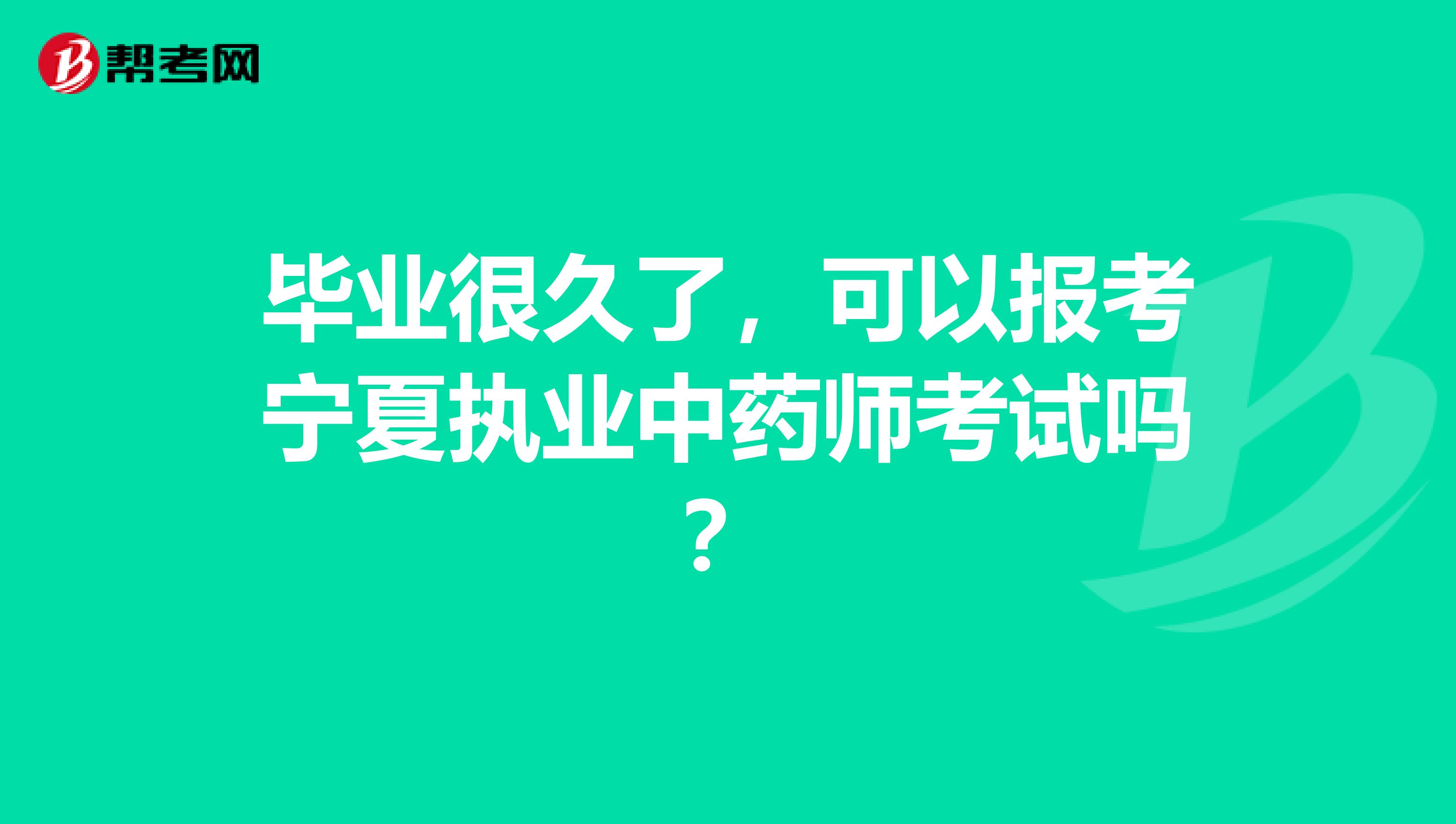 毕业很久了，可以报考宁夏执业中药师考试吗？