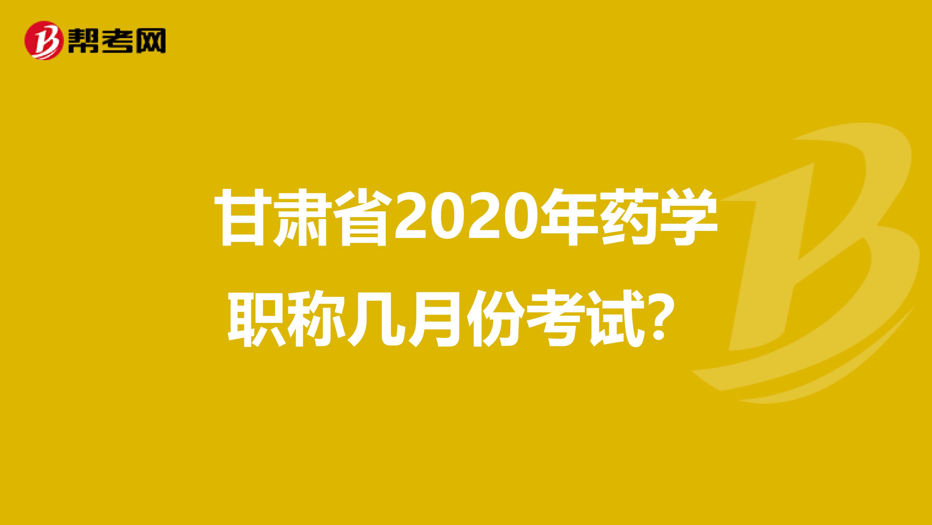 甘肃省2020年药学职称几月份考试？