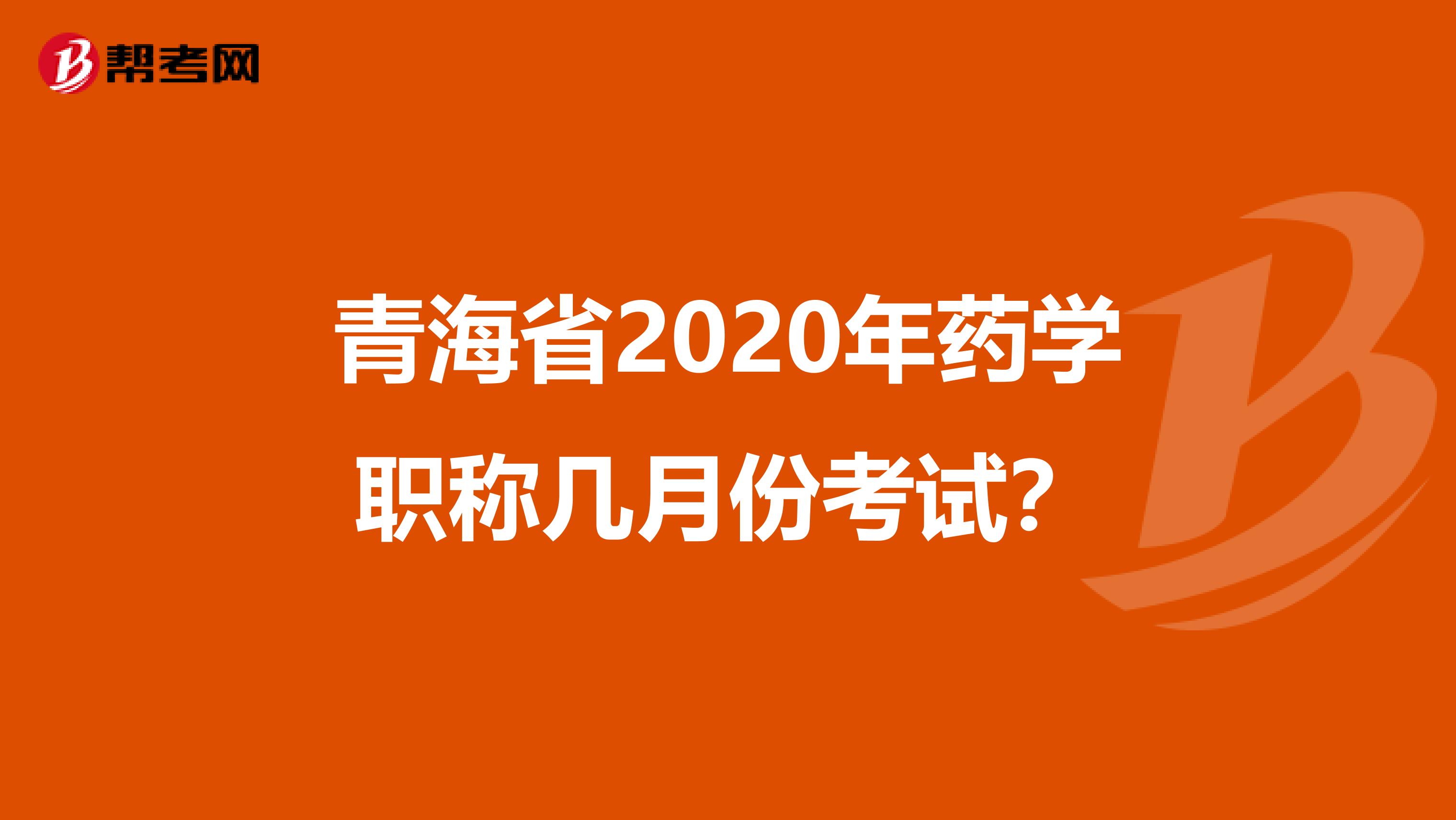 青海省2020年药学职称几月份考试？