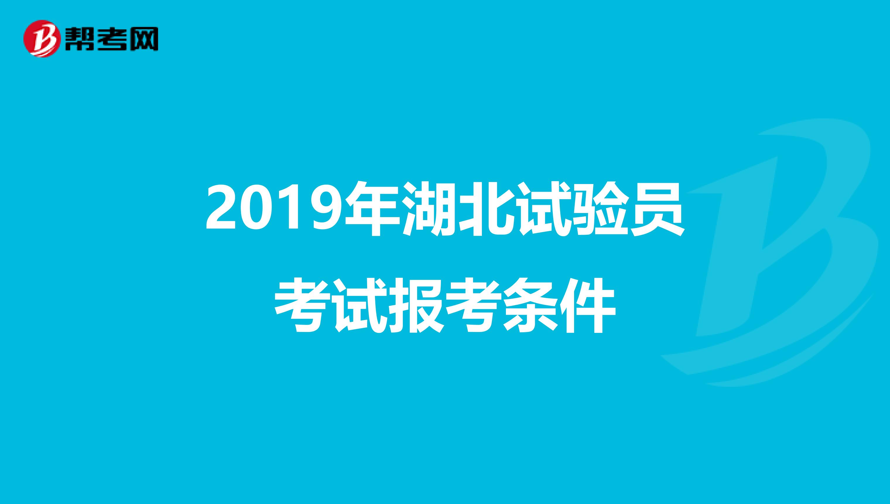 2019年湖北试验员考试报考条件