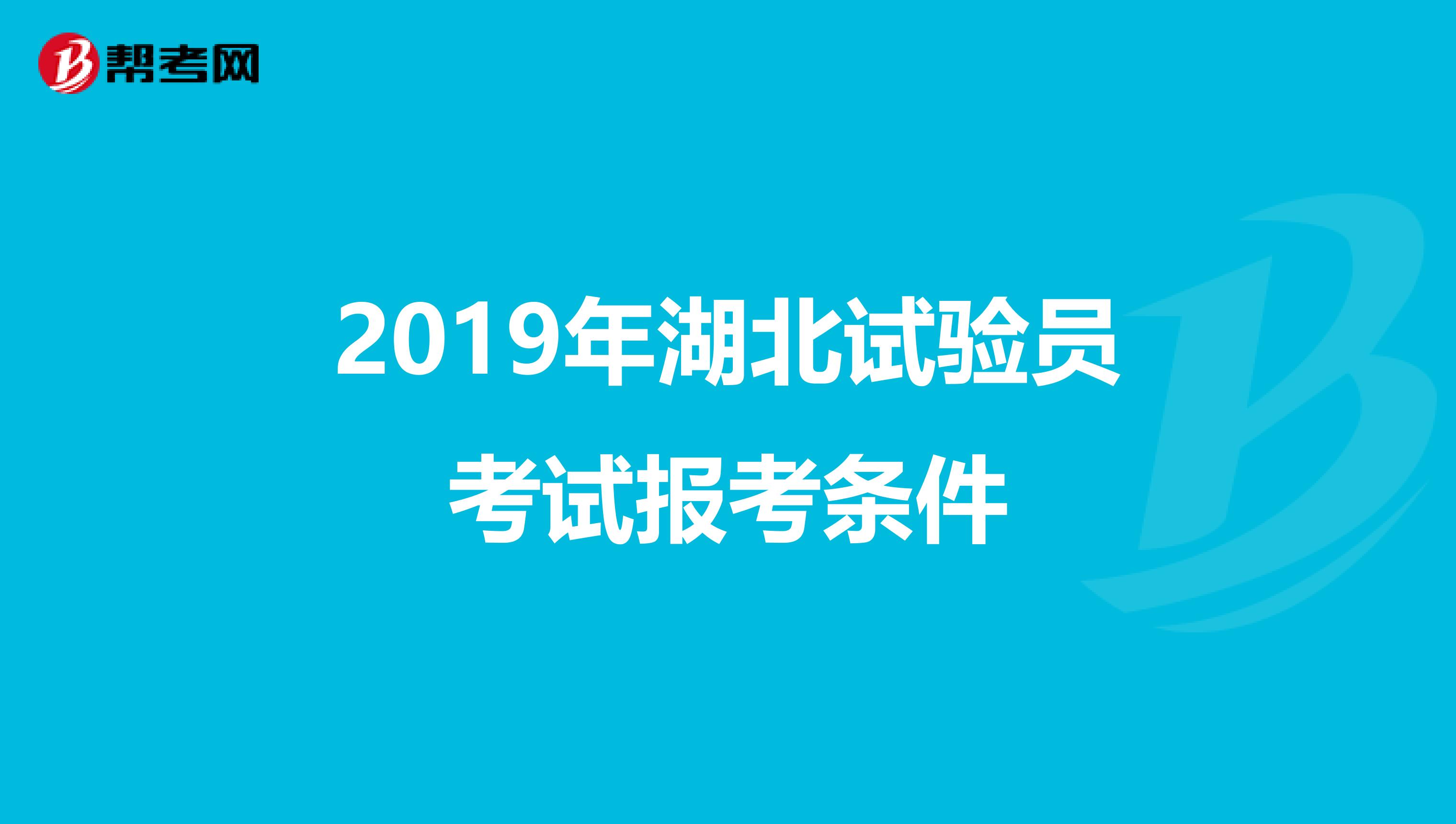 2019年湖北试验员考试报考条件