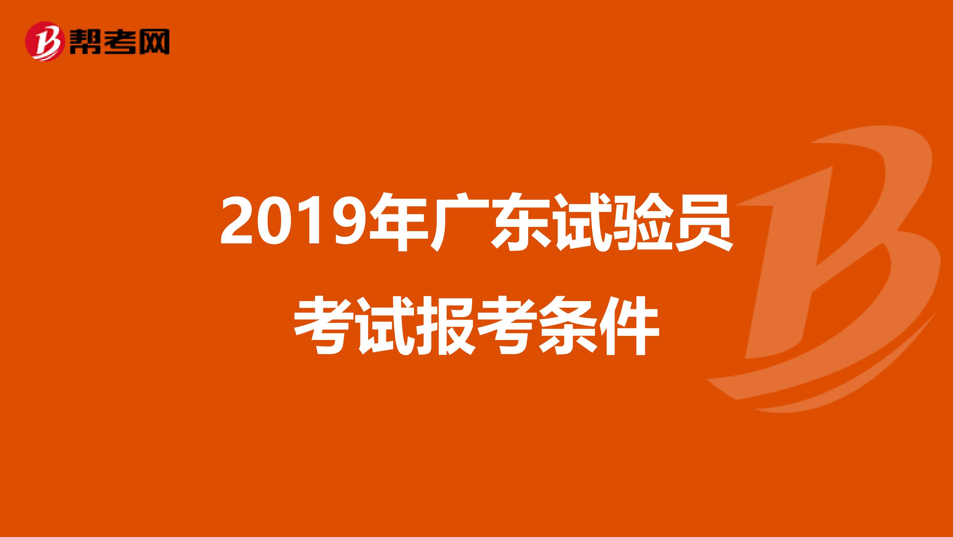 2019年广东试验员考试报考条件