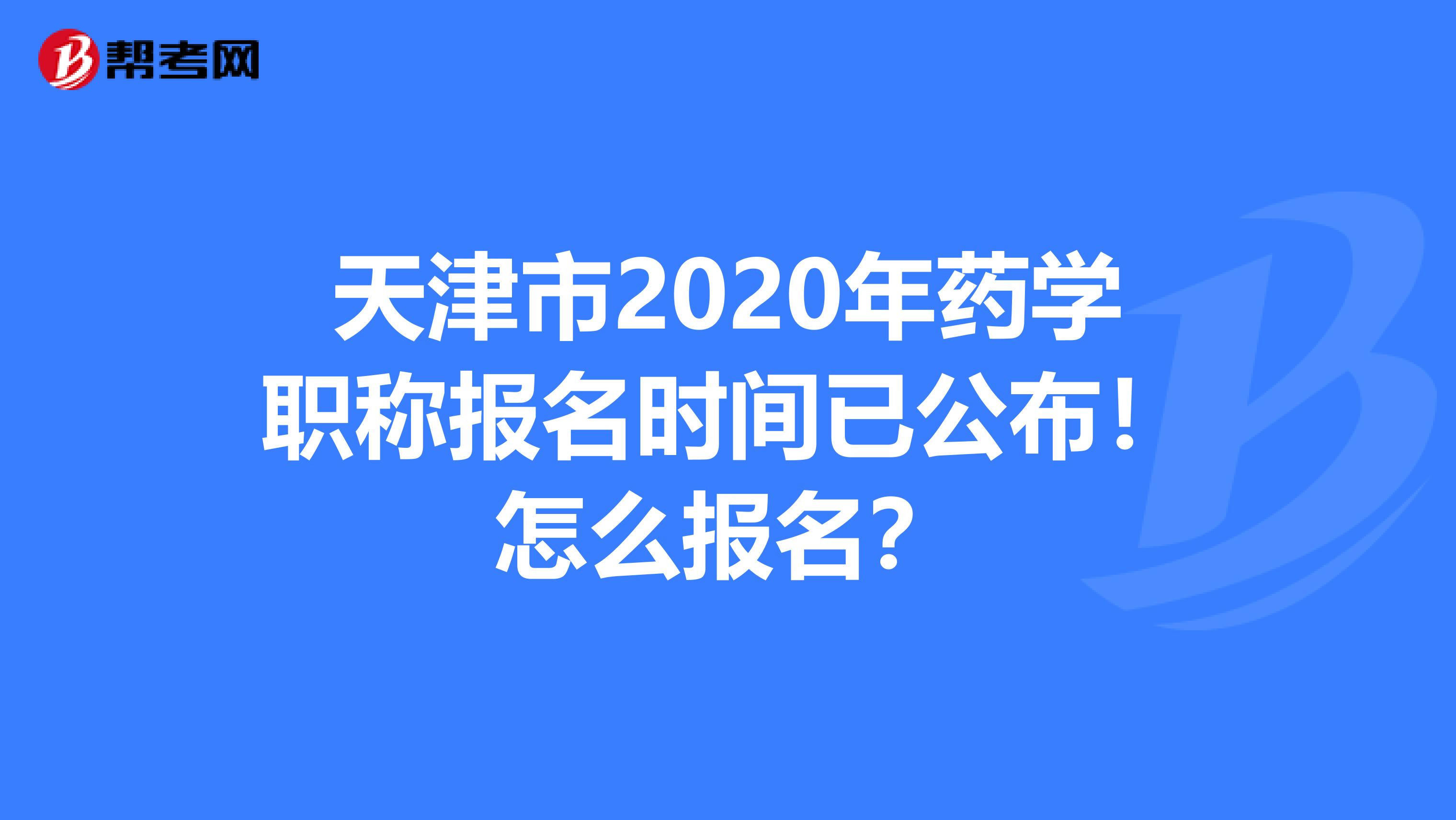 天津市2020年药学职称报名时间已公布！怎么报名？