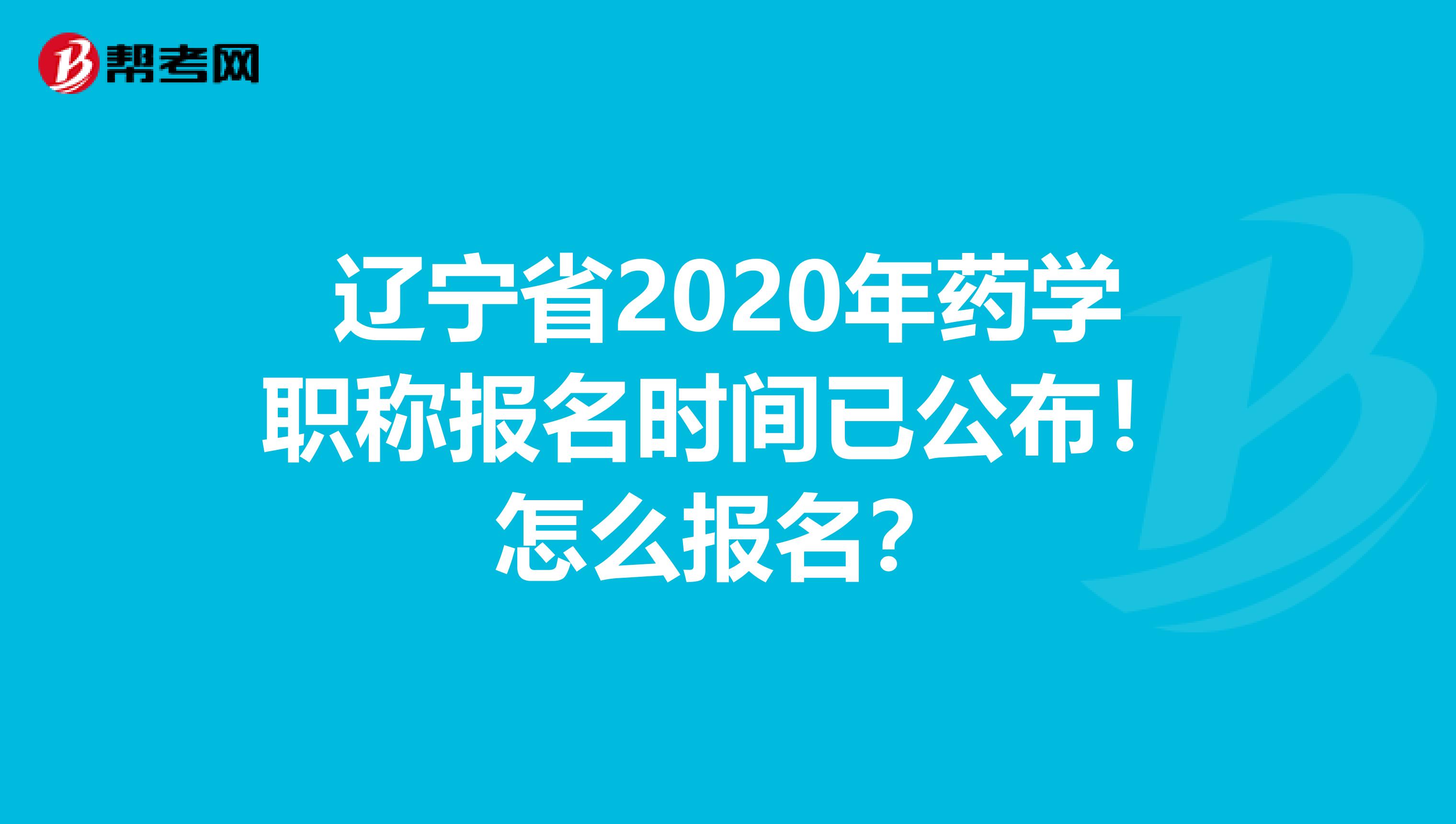 辽宁省2020年药学职称报名时间已公布！怎么报名？