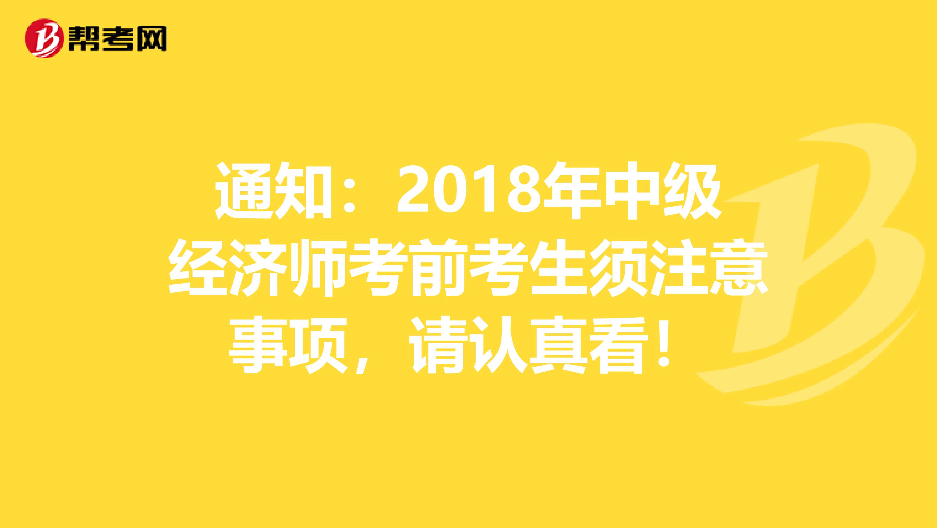 通知：2018年中級經(jīng)濟師考前考生須注意事項，請認真看！