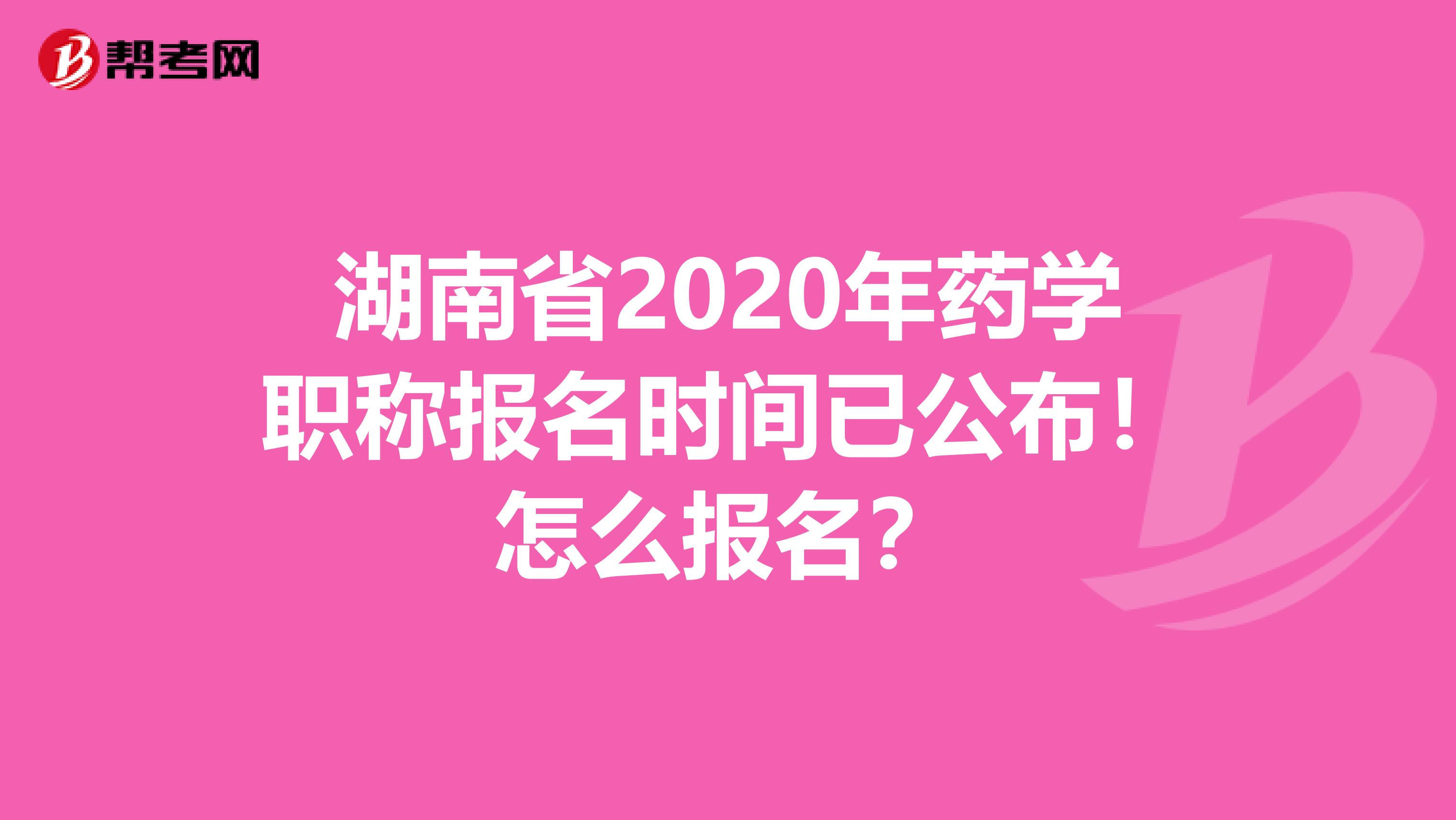 湖南省2020年药学职称报名时间已公布！怎么报名？