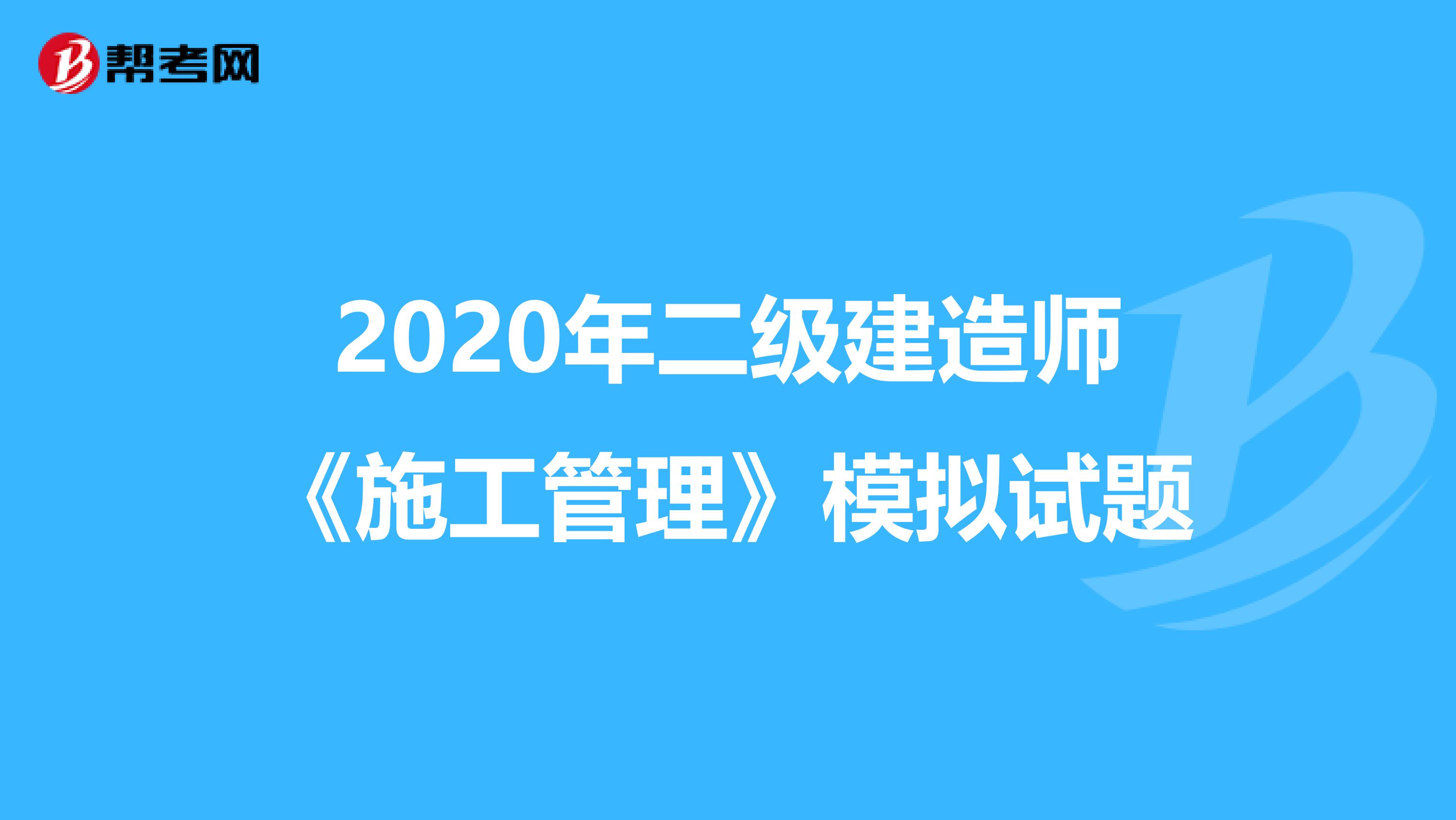 2020年二级建造师《施工管理》模拟试题