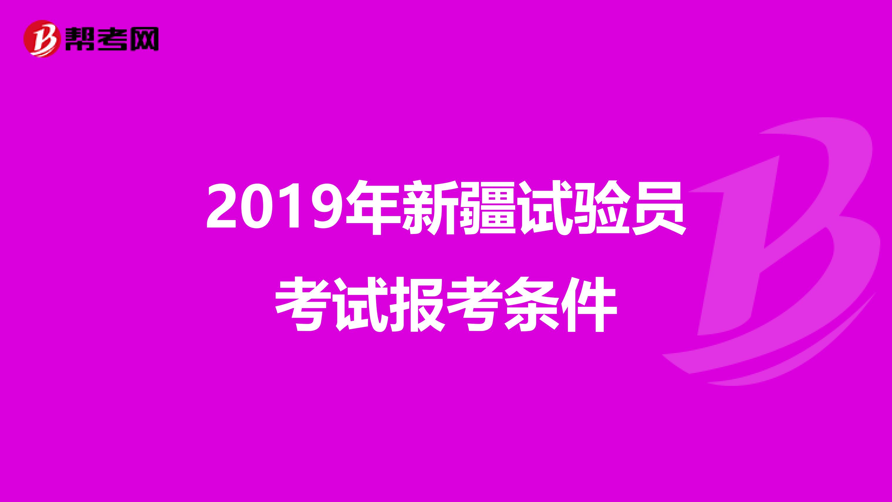 2019年新疆试验员考试报考条件