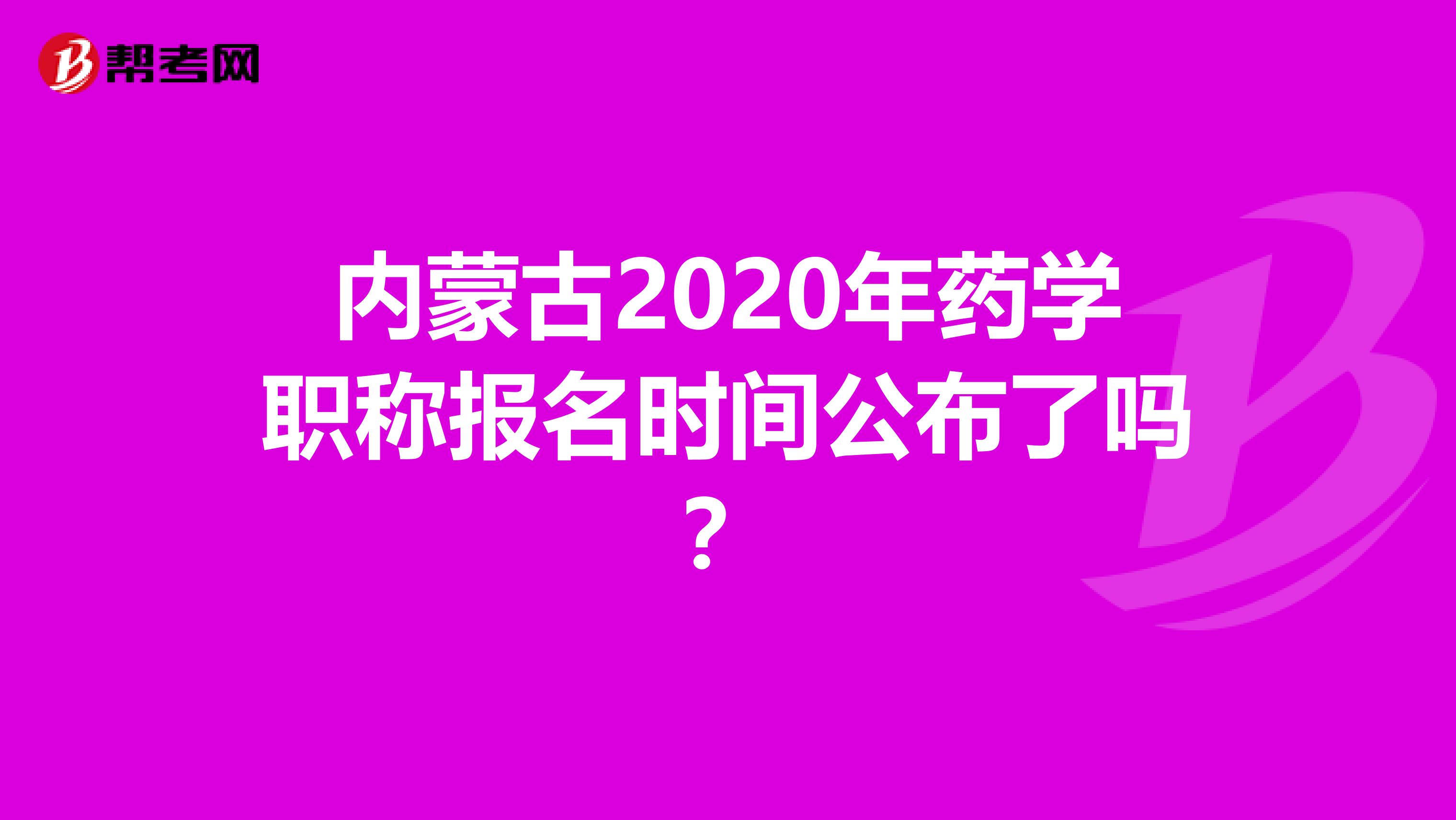 内蒙古2020年药学职称报名时间公布了吗？