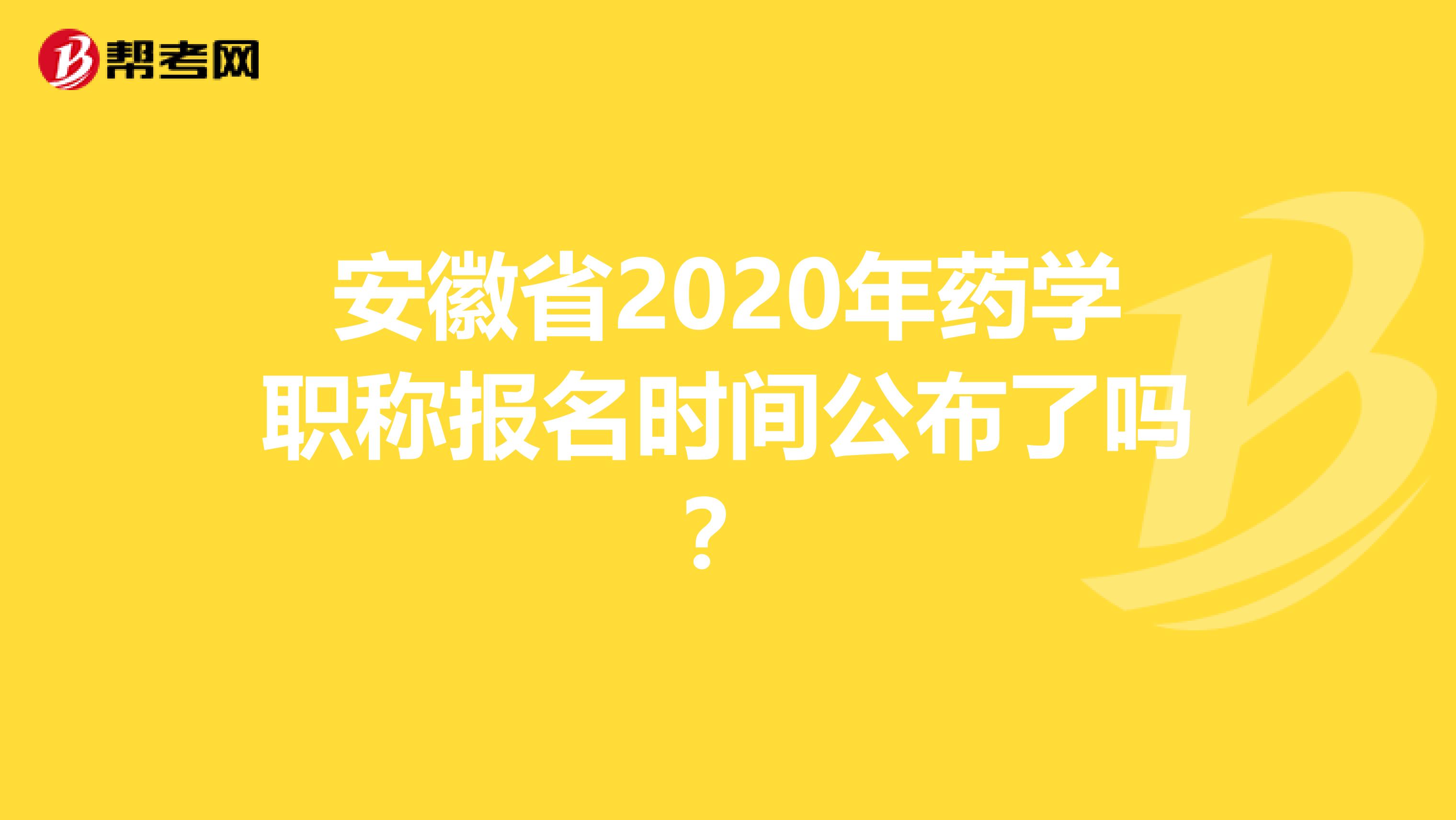 安徽省2020年药学职称报名时间公布了吗？