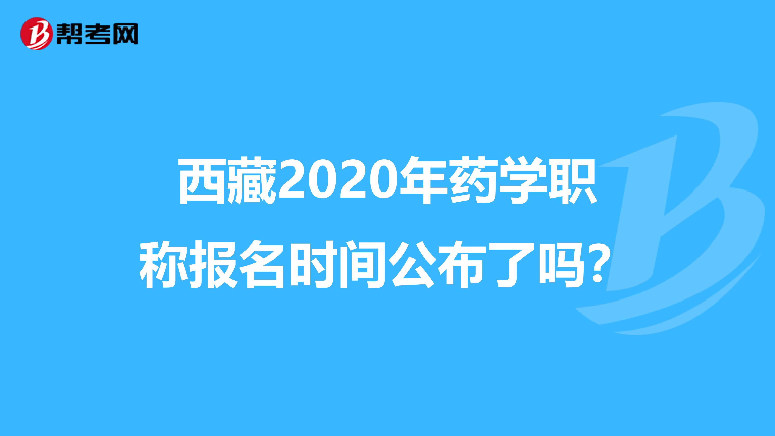 西藏2020年药学职称报名时间公布了吗？