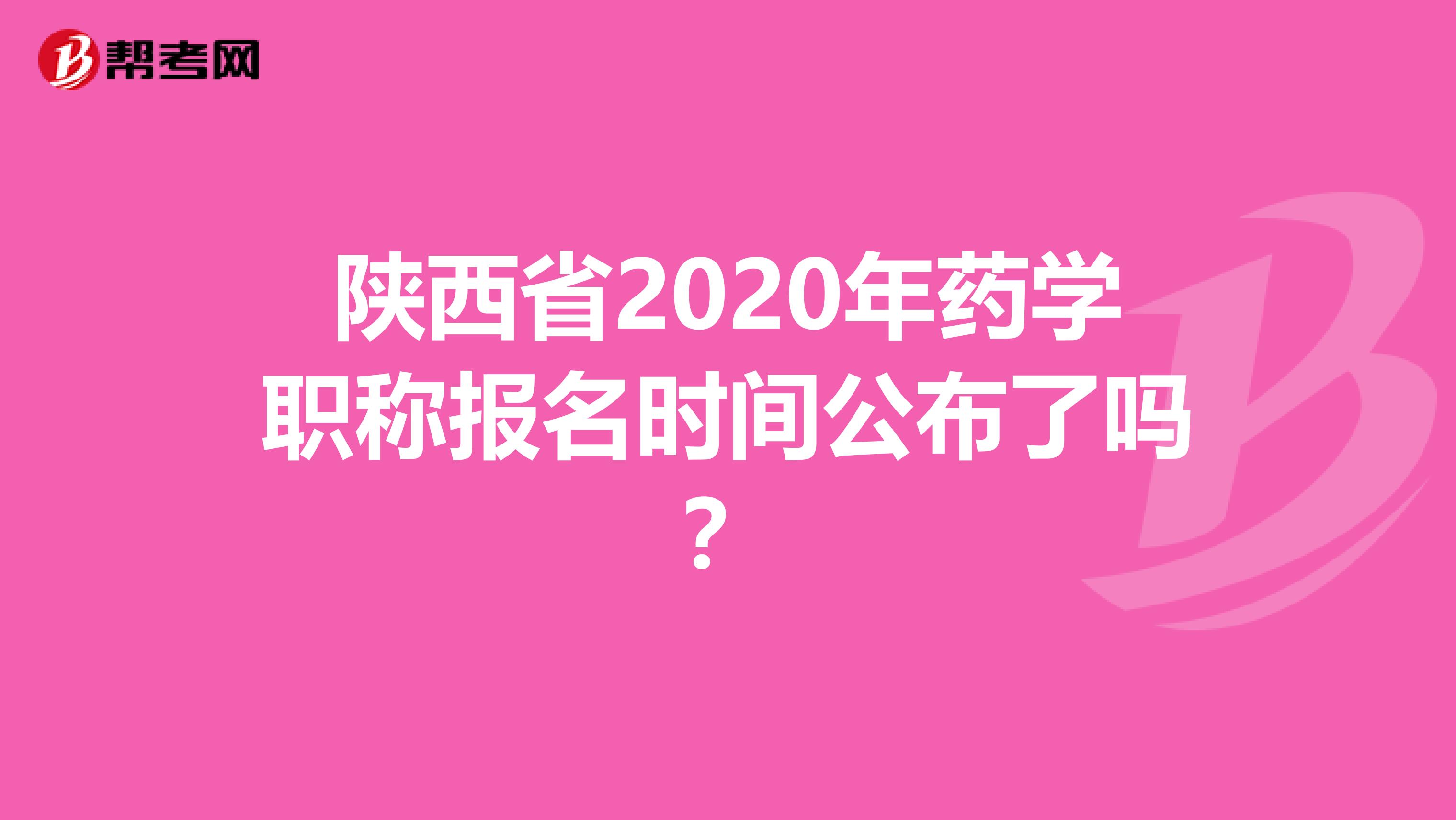 陕西省2020年药学职称报名时间公布了吗？