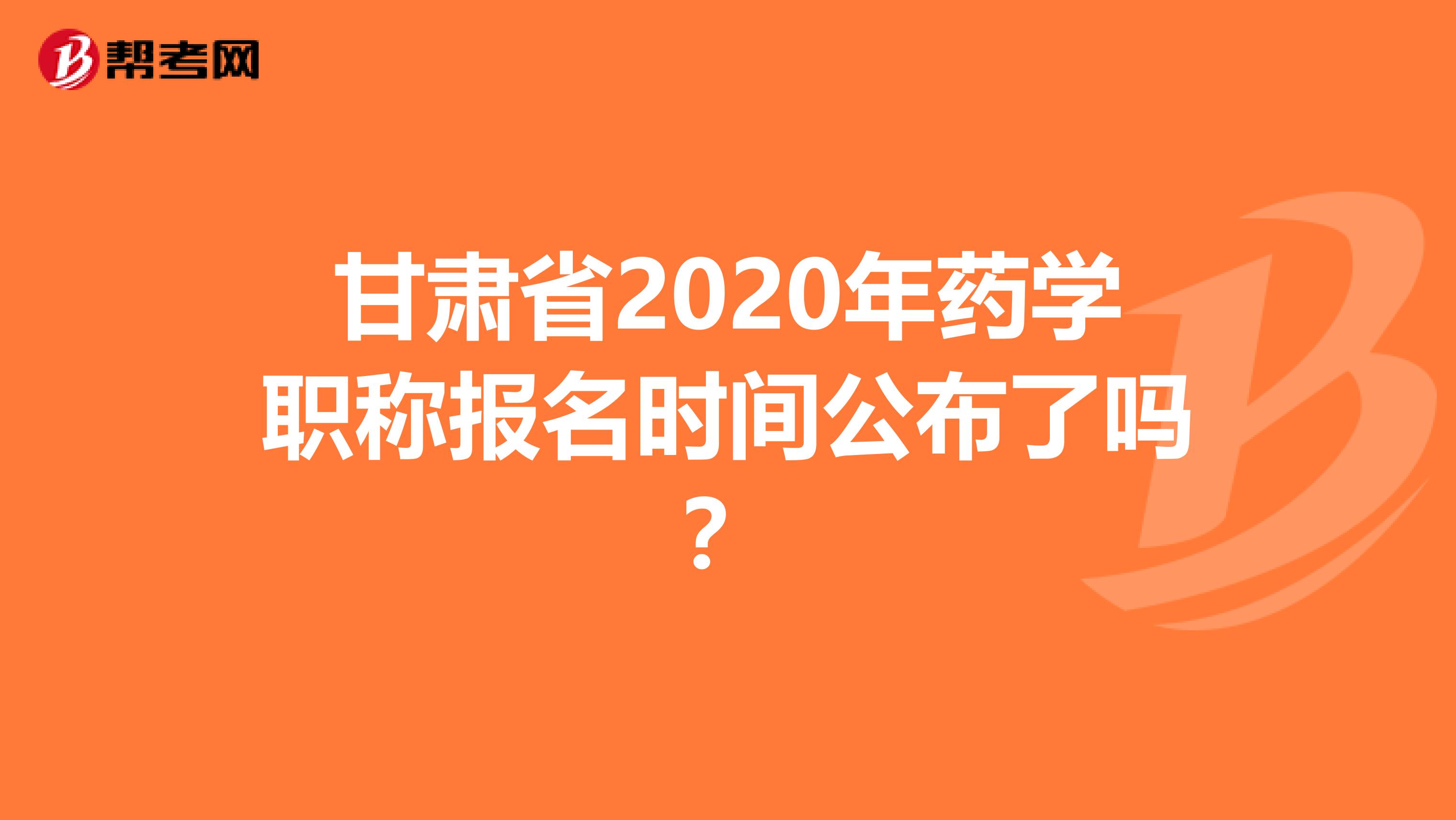 甘肃省2020年药学职称报名时间公布了吗？