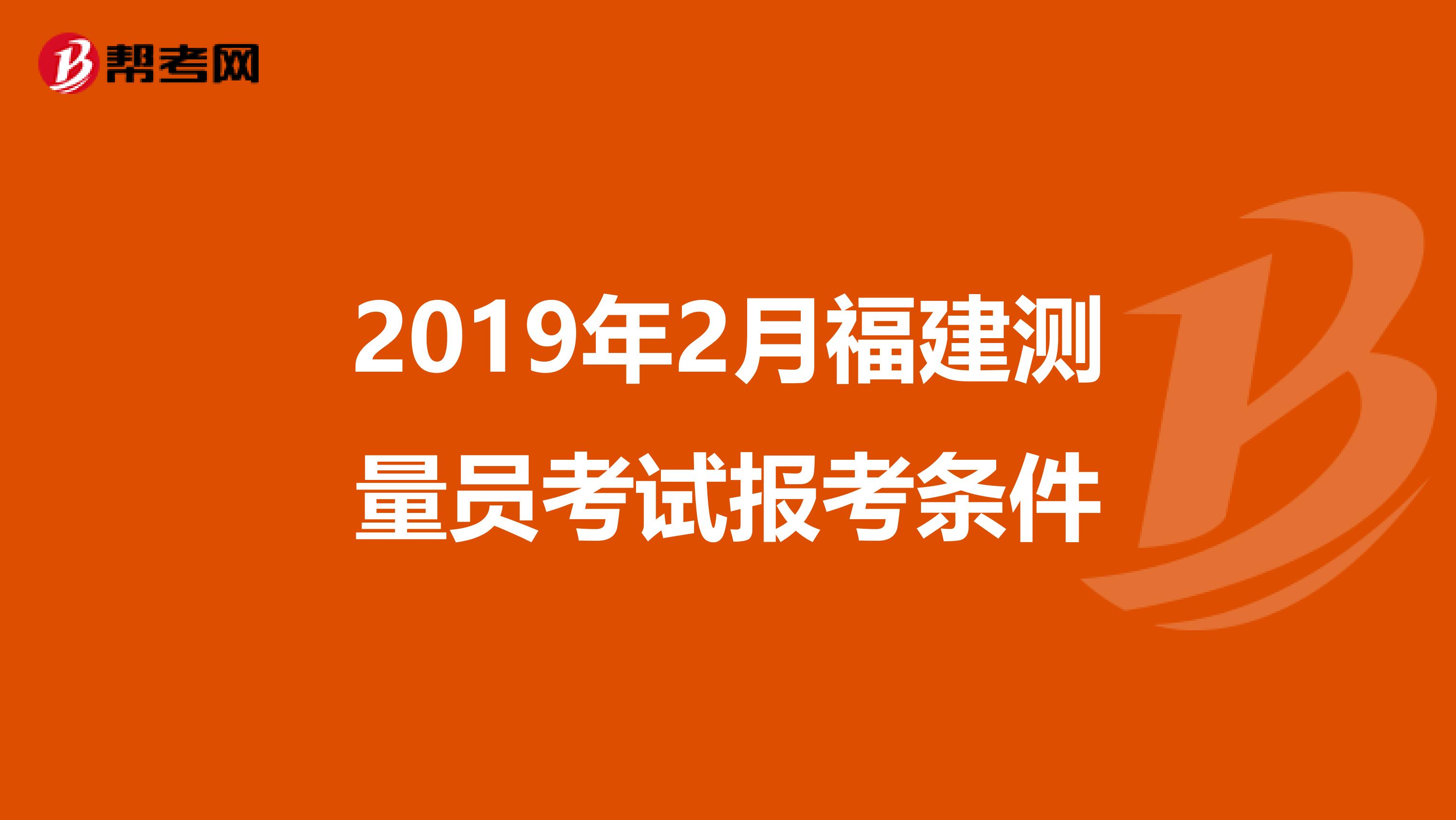 2019年2月福建测量员考试报考条件