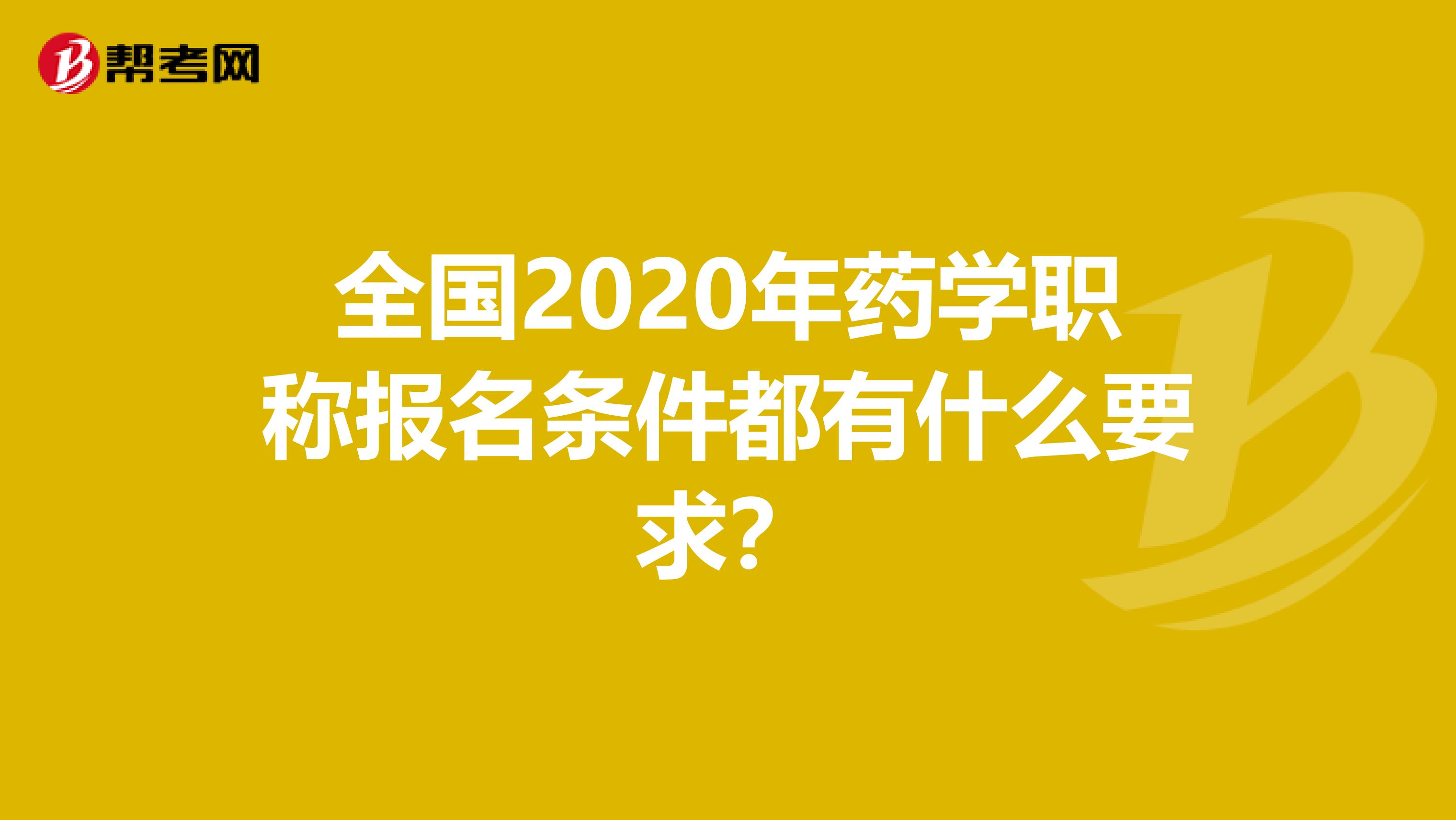 全国2020年药学职称报名条件都有什么要求？