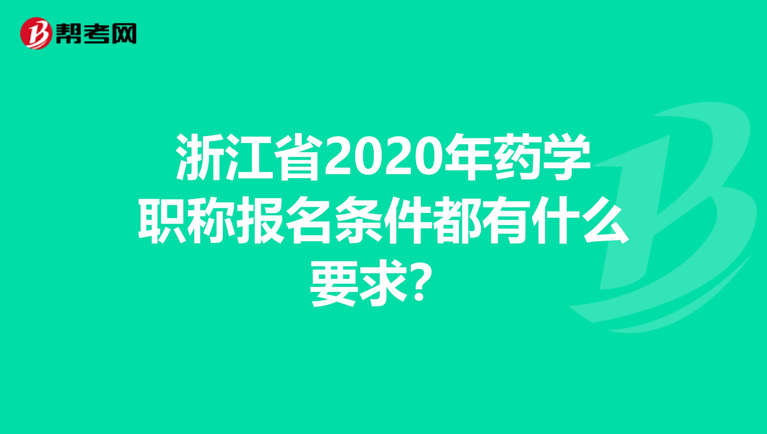 浙江省2020年药学职称报名条件都有什么要求？