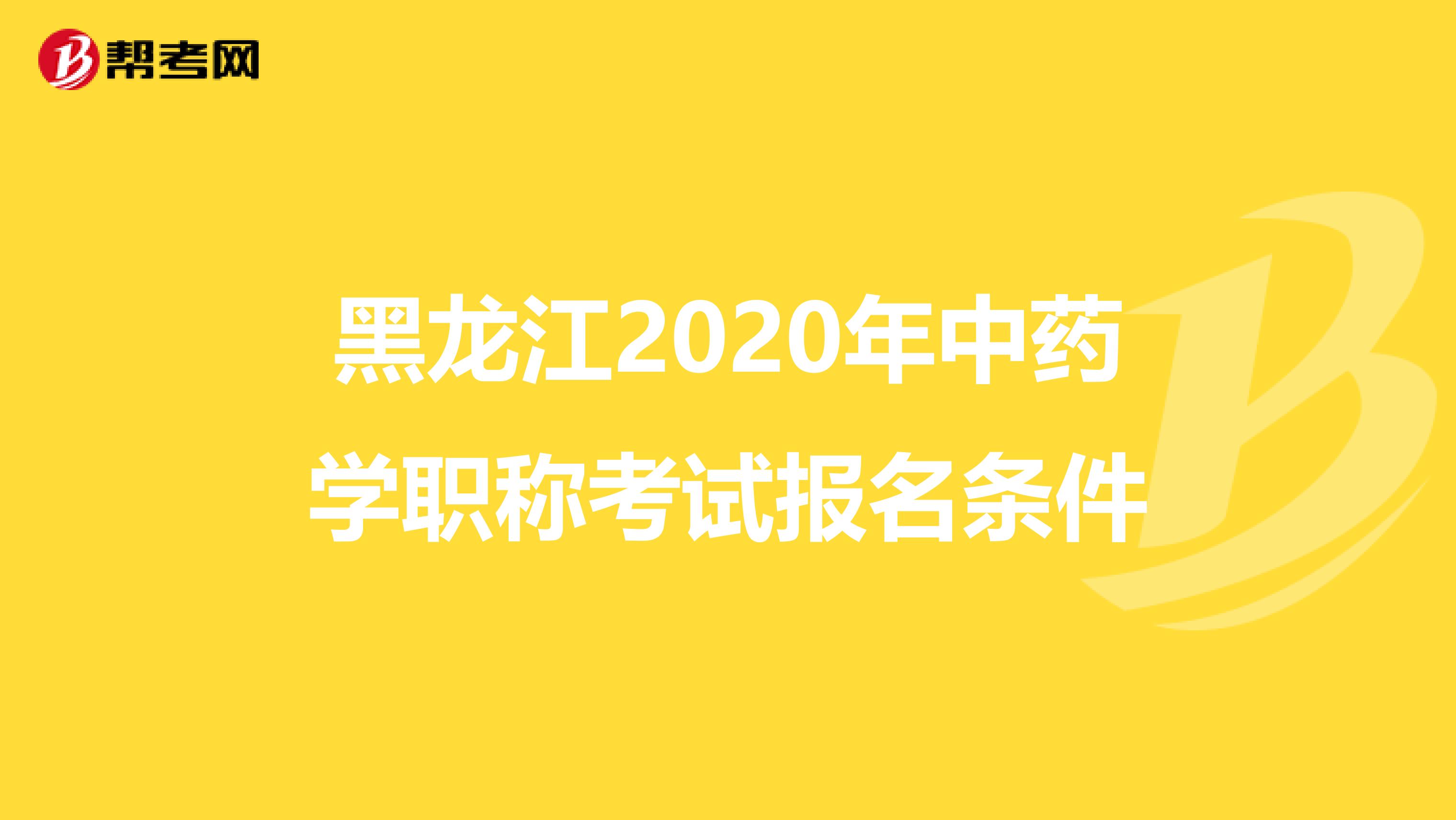 黑龙江2020年中药学职称考试报名条件