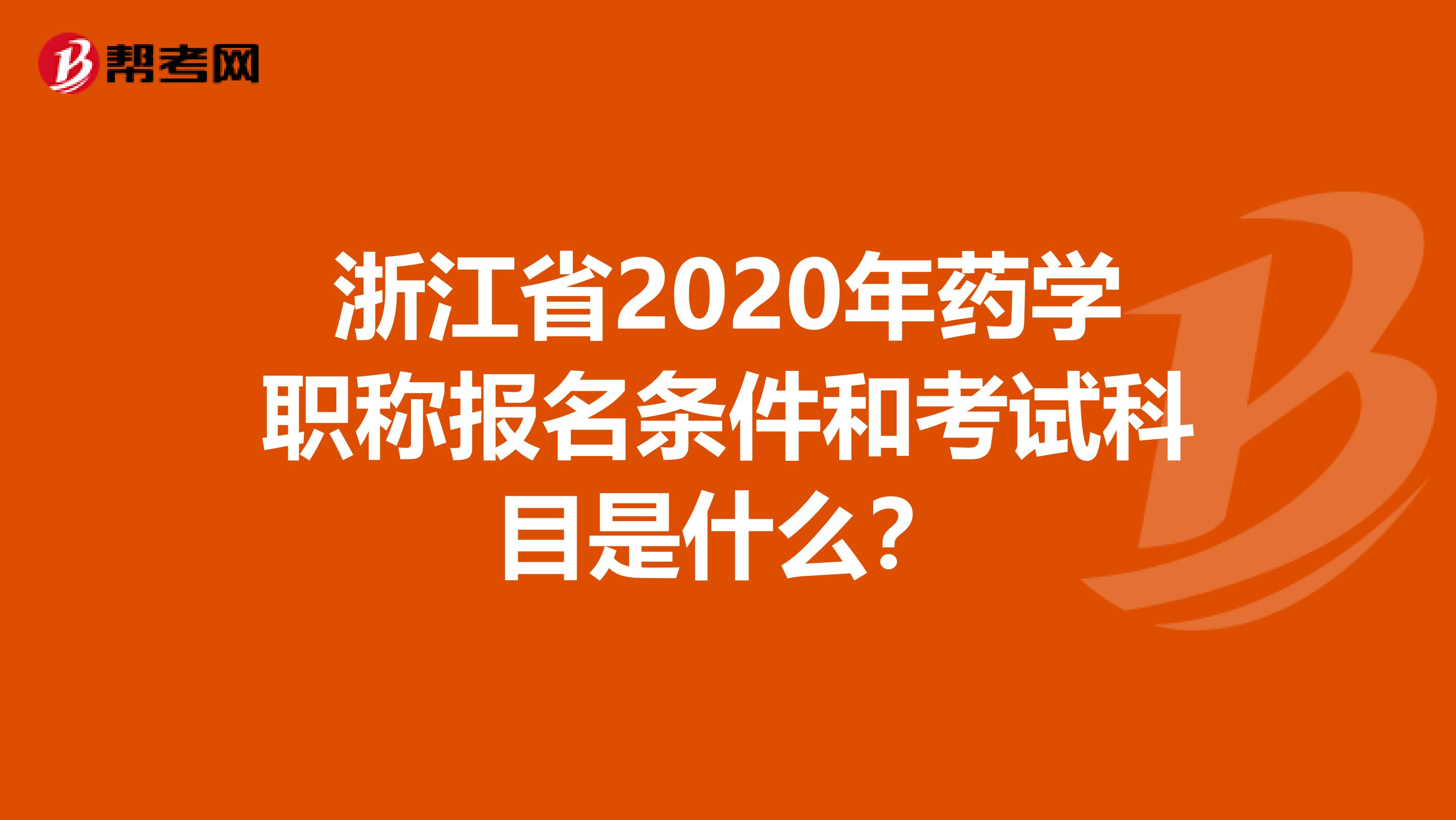 浙江省2020年药学职称报名条件和考试科目是什么？